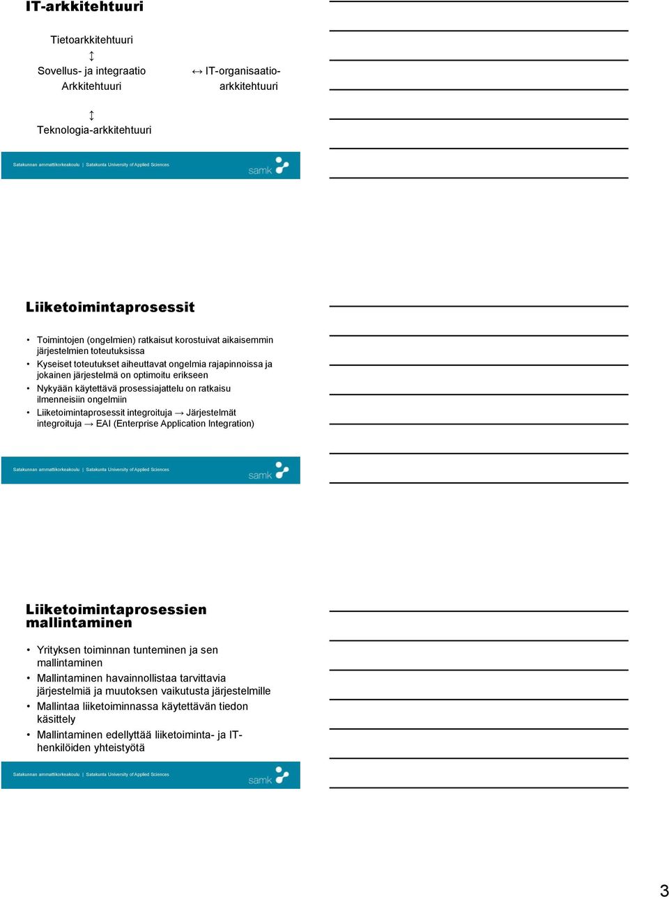 ilmenneisiin ongelmiin Liiketoimintaprosessit integroituja Järjestelmät integroituja EAI (Enterprise Application Integration) Liiketoimintaprosessien mallintaminen Yrityksen toiminnan tunteminen ja