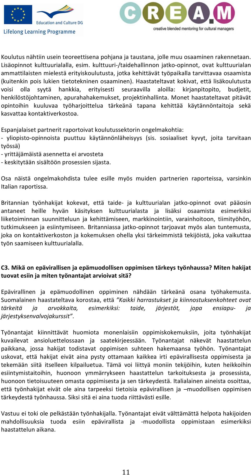 osaaminen). Haastateltavat kokivat, että lisäkoulutusta voisi olla syytä hankkia, erityisesti seuraavilla aloilla: kirjanpitopito, budjetit, henkilöstöjohtaminen, apurahahakemukset, projektinhallinta.