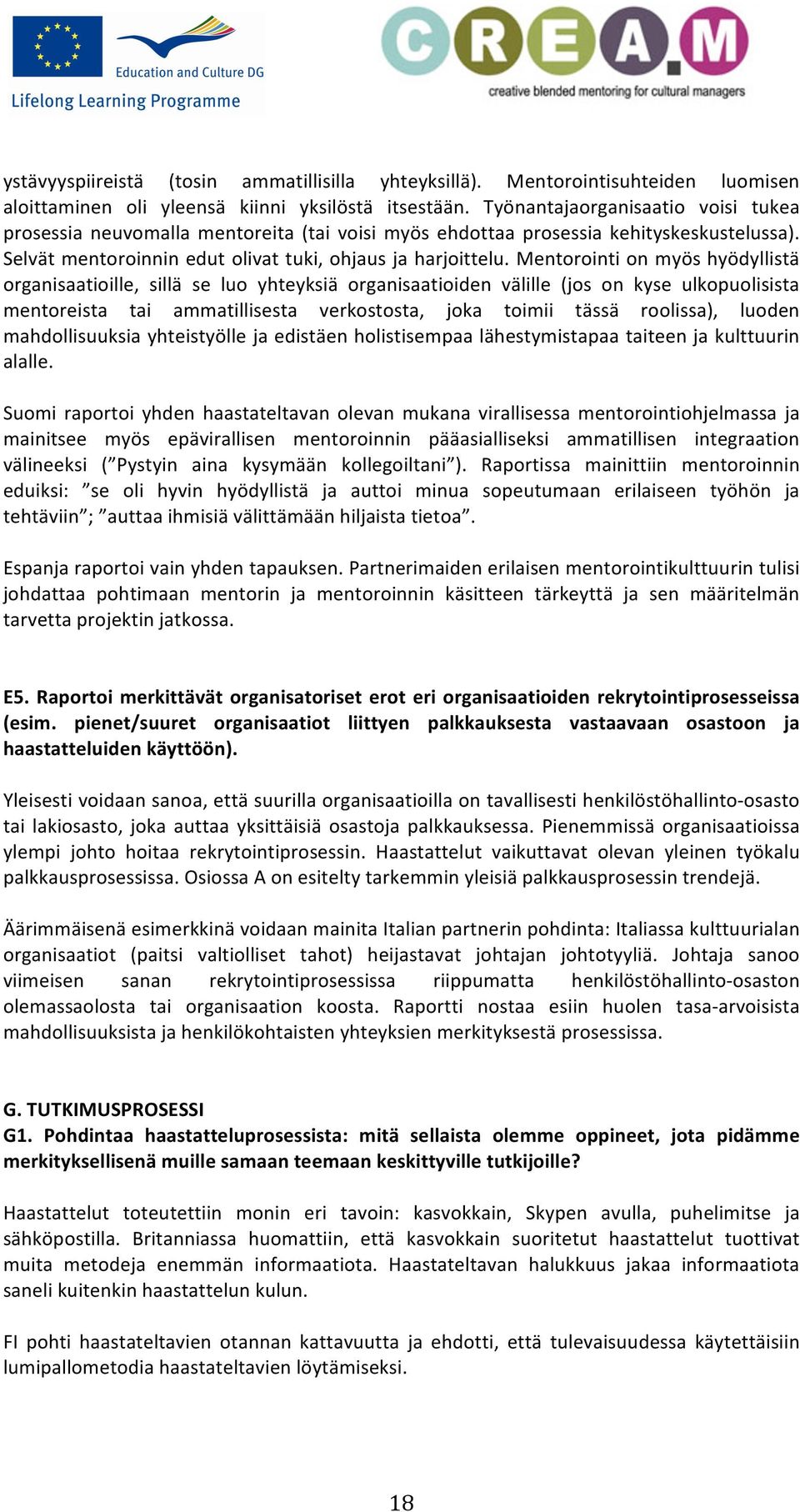 Mentorointi on myös hyödyllistä organisaatioille, sillä se luo yhteyksiä organisaatioiden välille (jos on kyse ulkopuolisista mentoreista tai ammatillisesta verkostosta, joka toimii tässä roolissa),