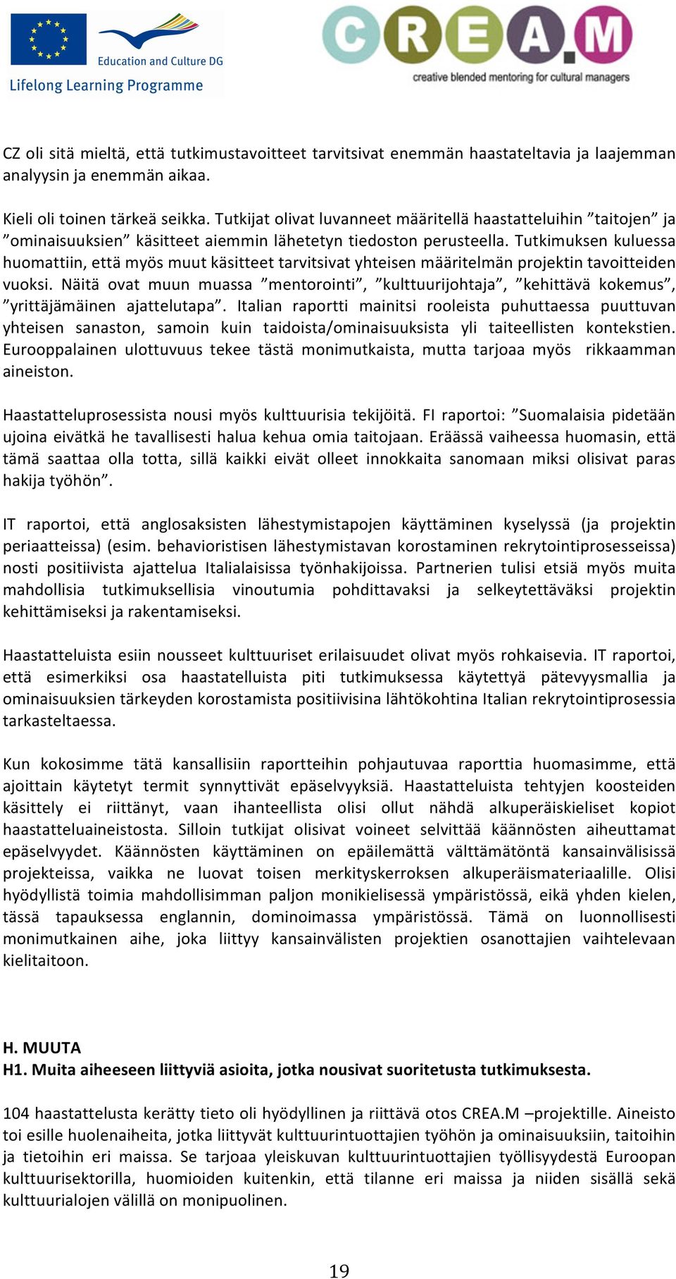 Tutkimuksen kuluessa huomattiin, että myös muut käsitteet tarvitsivat yhteisen määritelmän projektin tavoitteiden vuoksi.