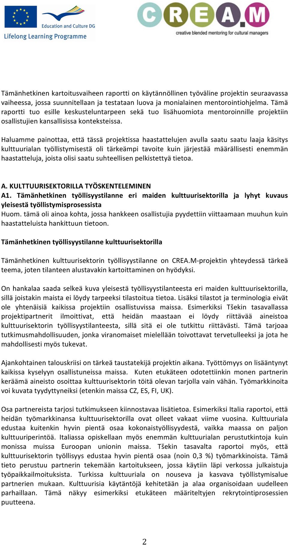 Haluamme painottaa, että tässä projektissa haastattelujen avulla saatu saatu laaja käsitys kulttuurialan työllistymisestä oli tärkeämpi tavoite kuin järjestää määrällisesti enemmän haastatteluja,