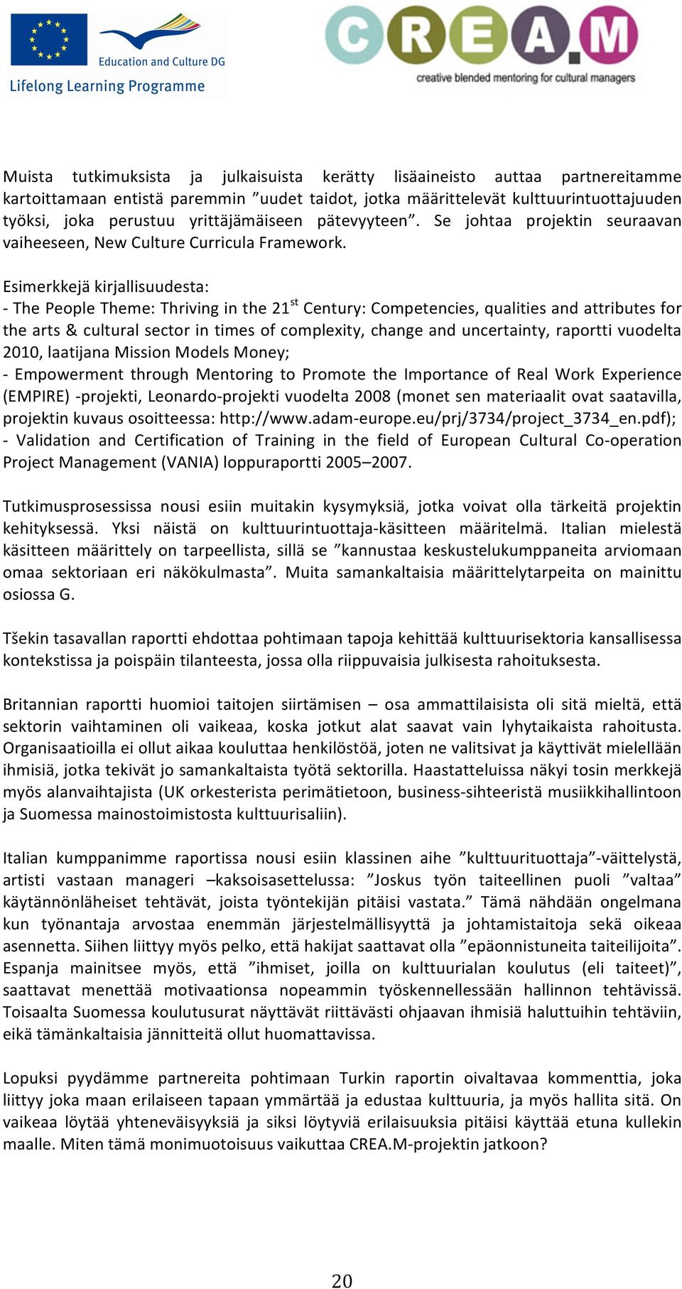 Esimerkkejä kirjallisuudesta: - The People Theme: Thriving in the 21 st Century: Competencies, qualities and attributes for the arts & cultural sector in times of complexity, change and uncertainty,