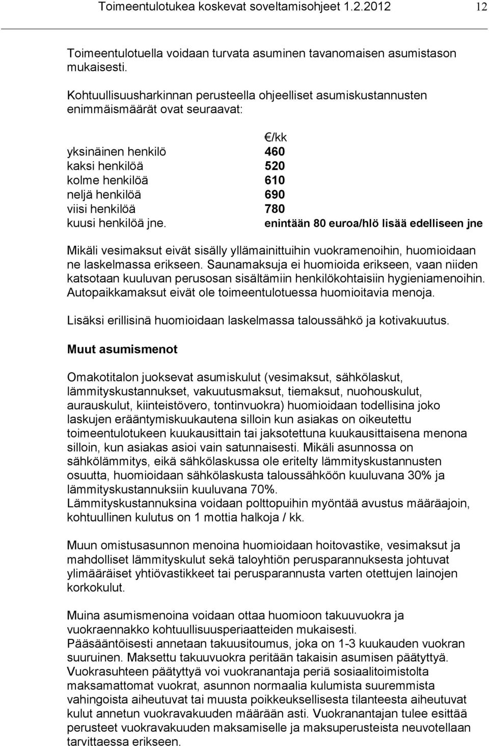 kuusi henkilöä jne. enintään 80 euroa/hlö lisää edelliseen jne Mikäli vesimaksut eivät sisälly yllämainittuihin vuokramenoihin, huomioidaan ne laskelmassa erikseen.