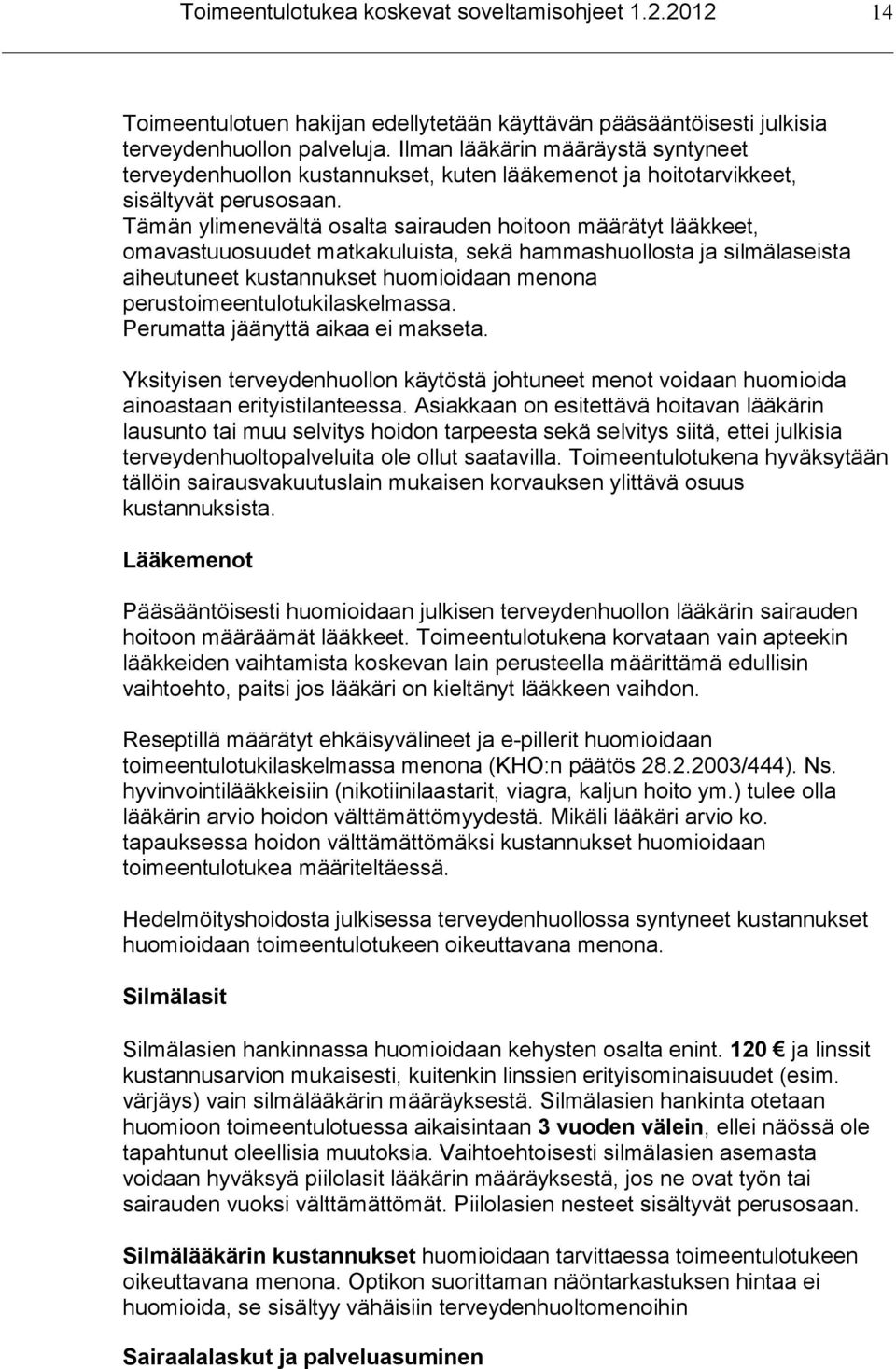 Tämän ylimenevältä osalta sairauden hoitoon määrätyt lääkkeet, omavastuuosuudet matkakuluista, sekä hammashuollosta ja silmälaseista aiheutuneet kustannukset huomioidaan menona