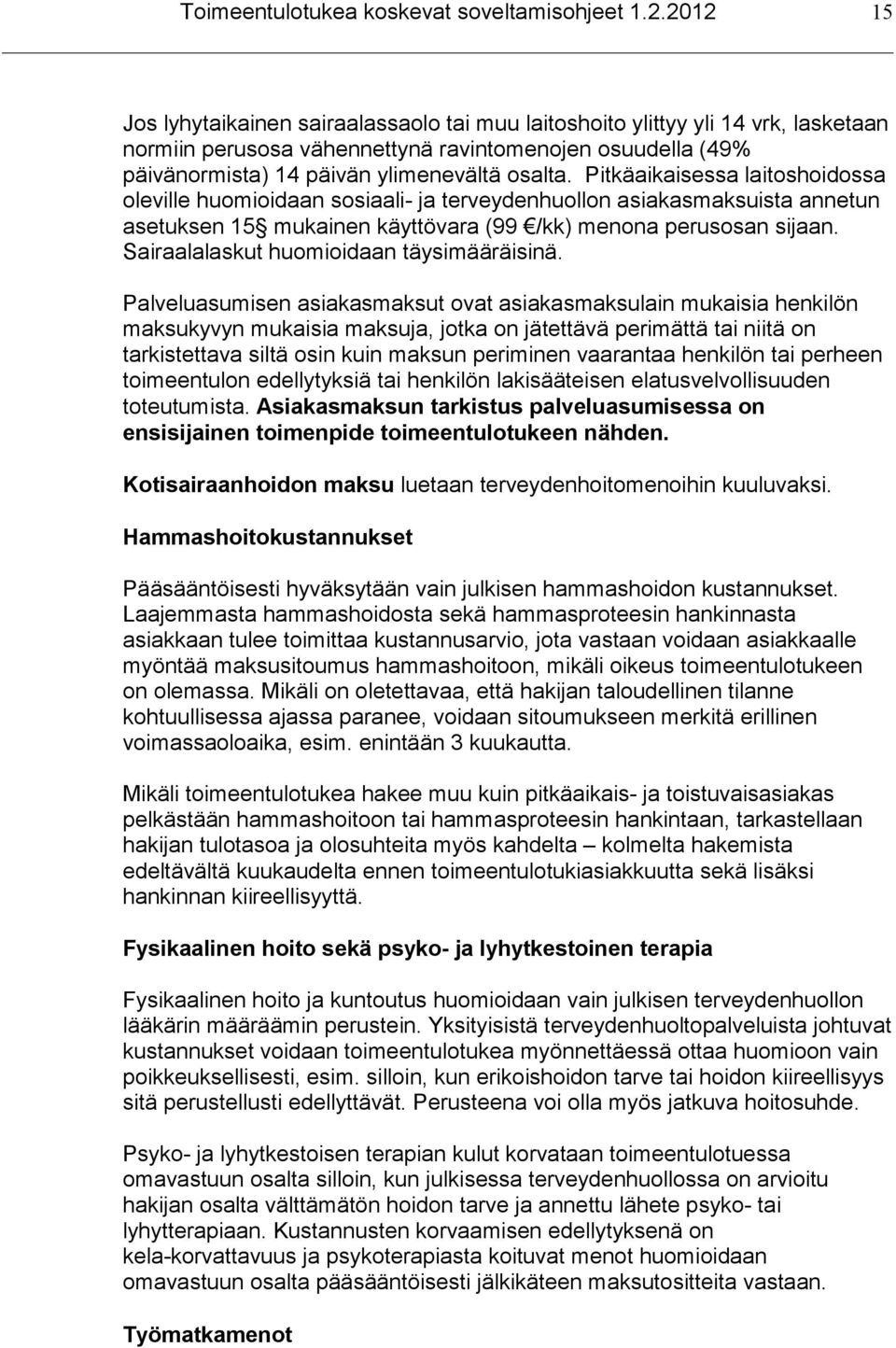 Pitkäaikaisessa laitoshoidossa oleville huomioidaan sosiaali- ja terveydenhuollon asiakasmaksuista annetun asetuksen 15 mukainen käyttövara (99 /kk) menona perusosan sijaan.