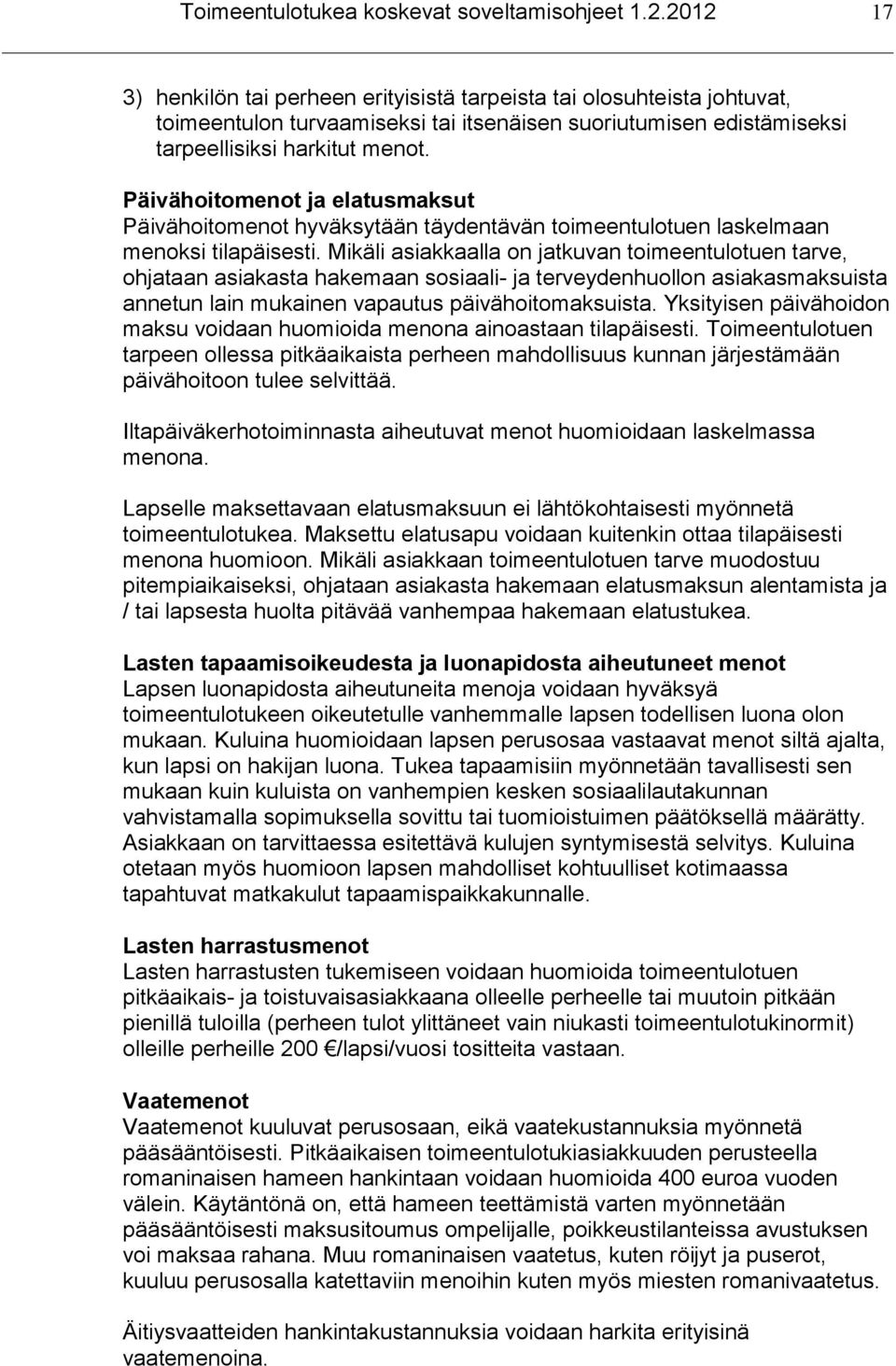 Päivähoitomenot ja elatusmaksut Päivähoitomenot hyväksytään täydentävän toimeentulotuen laskelmaan menoksi tilapäisesti.