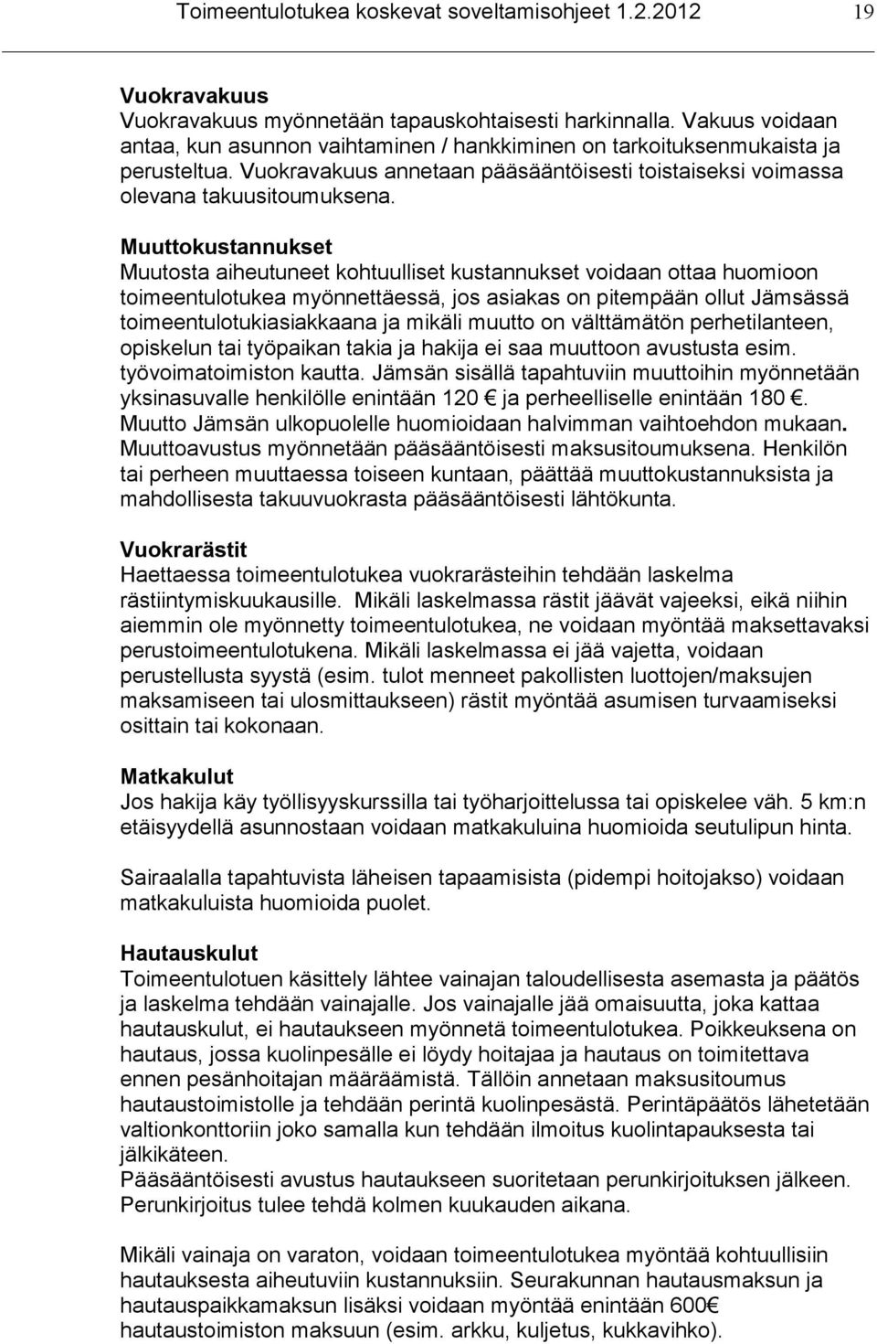 Muuttokustannukset Muutosta aiheutuneet kohtuulliset kustannukset voidaan ottaa huomioon toimeentulotukea myönnettäessä, jos asiakas on pitempään ollut Jämsässä toimeentulotukiasiakkaana ja mikäli