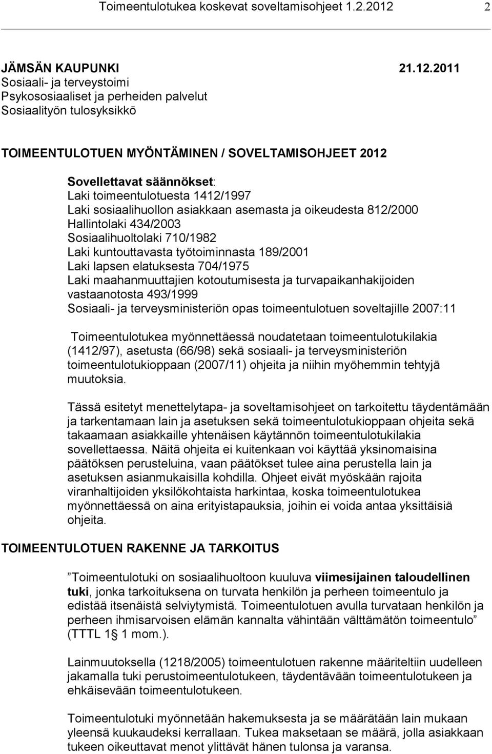 2011 Sosiaali- ja terveystoimi Psykososiaaliset ja perheiden palvelut Sosiaalityön tulosyksikkö TOIMEENTULOTUEN MYÖNTÄMINEN / SOVELTAMISOHJEET 2012 Sovellettavat säännökset: Laki toimeentulotuesta