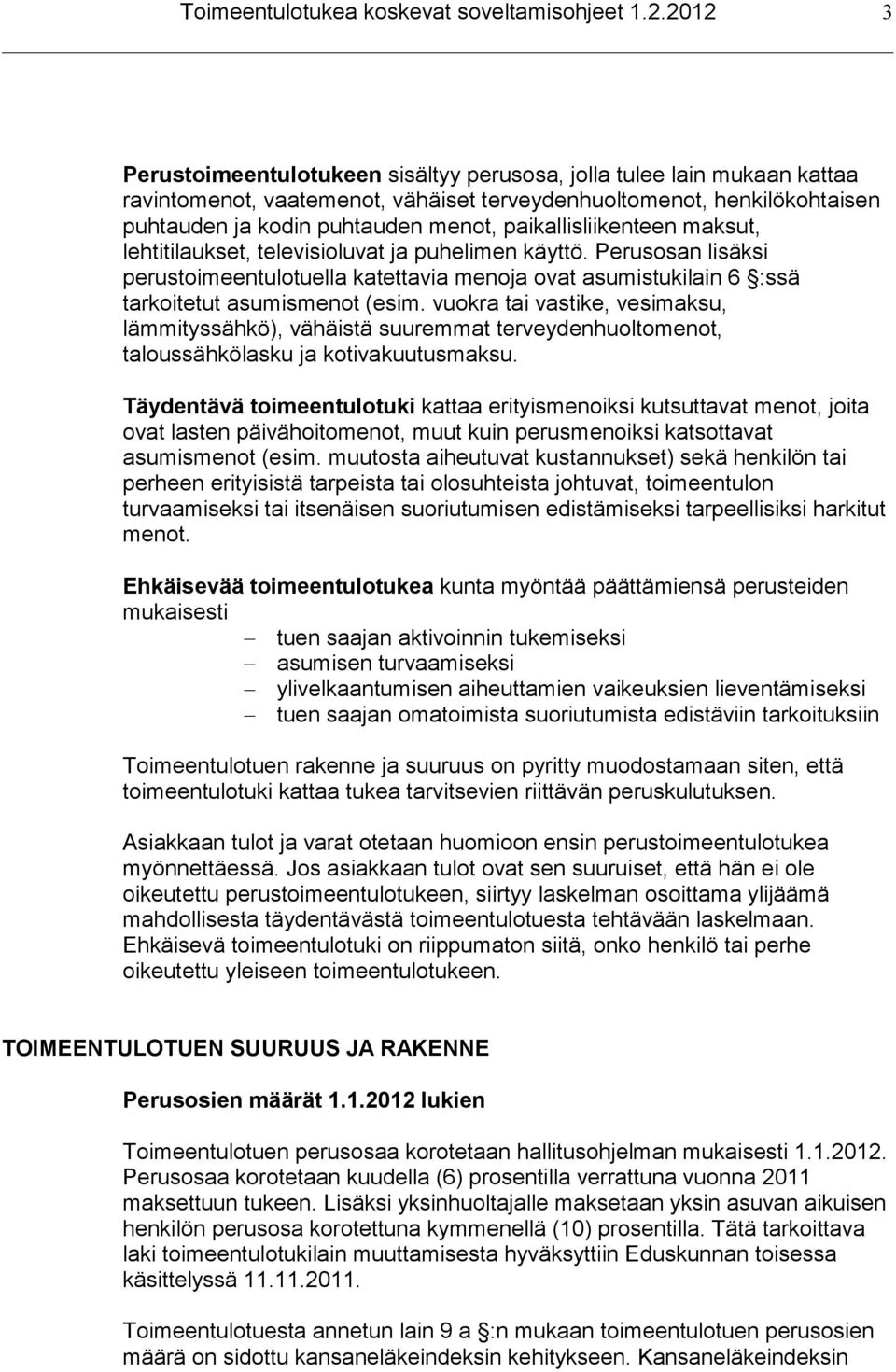 paikallisliikenteen maksut, lehtitilaukset, televisioluvat ja puhelimen käyttö. Perusosan lisäksi perustoimeentulotuella katettavia menoja ovat asumistukilain 6 :ssä tarkoitetut asumismenot (esim.