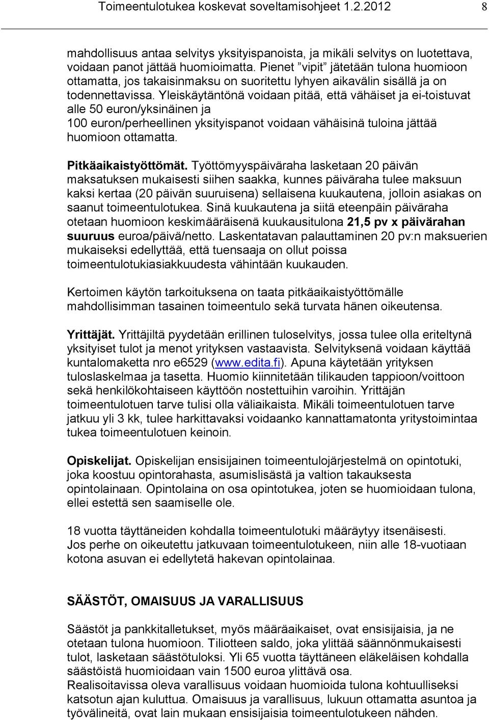Yleiskäytäntönä voidaan pitää, että vähäiset ja ei-toistuvat alle 50 euron/yksinäinen ja 100 euron/perheellinen yksityispanot voidaan vähäisinä tuloina jättää huomioon ottamatta. Pitkäaikaistyöttömät.