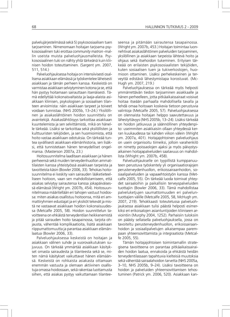 Psykososiaalinen tuki on nähty yhtä tärkeänä kuin kliinisen hoidon toteuttaminen. (Sargent ym. 2007, 511, 514.