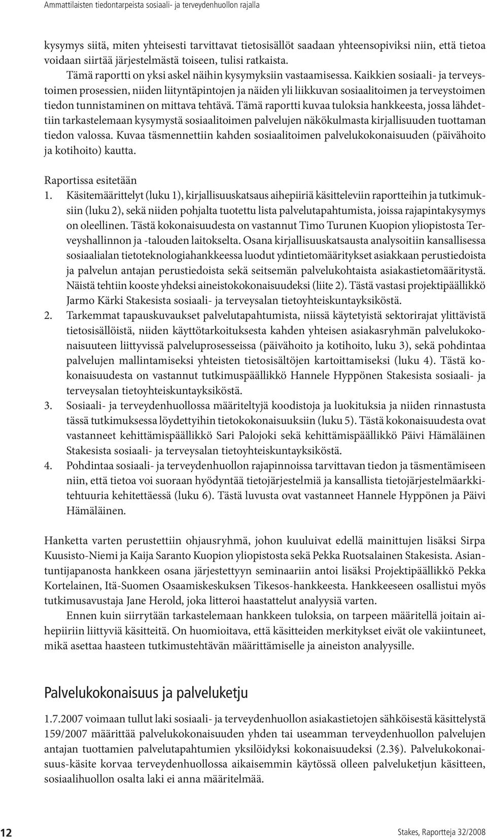 Kaikkien sosiaali- ja terveystoimen prosessien, niiden liityntäpintojen ja näiden yli liikkuvan sosiaalitoimen ja terveystoimen tiedon tunnistaminen on mittava tehtävä.