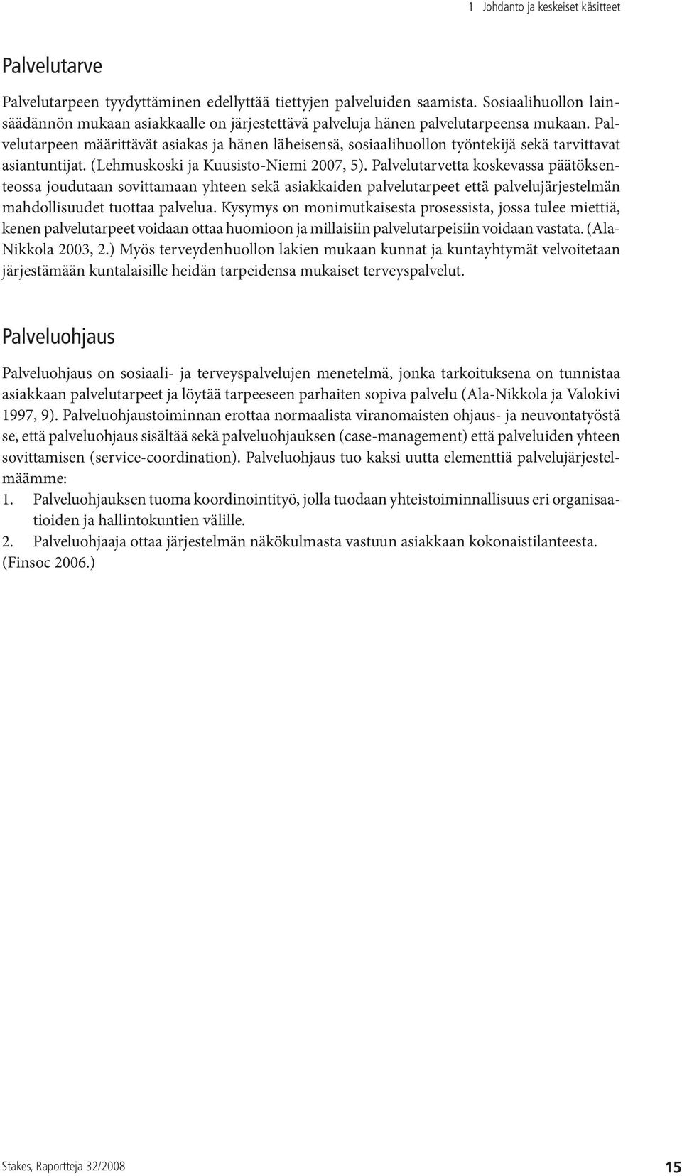 Palvelutarpeen määrittävät asiakas ja hänen läheisensä, sosiaalihuollon työntekijä sekä tarvittavat asiantuntijat. (Lehmuskoski ja Kuusisto-Niemi 2007, 5).