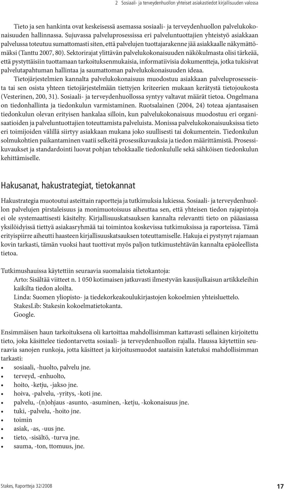 Sektorirajat ylittävän palvelukokonaisuuden näkökulmasta olisi tärkeää, että pystyttäisiin tuottamaan tarkoituksenmukaisia, informatiivisia dokumentteja, jotka tukisivat palvelutapahtuman hallintaa