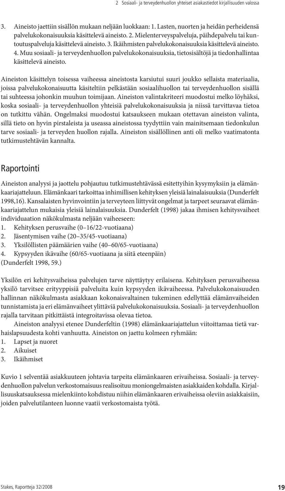 Ikäihmisten palvelukokonaisuuksia käsittelevä aineisto. 4. Muu sosiaali- ja terveydenhuollon palvelukokonaisuuksia, tietosisältöjä ja tiedonhallintaa käsittelevä aineisto.