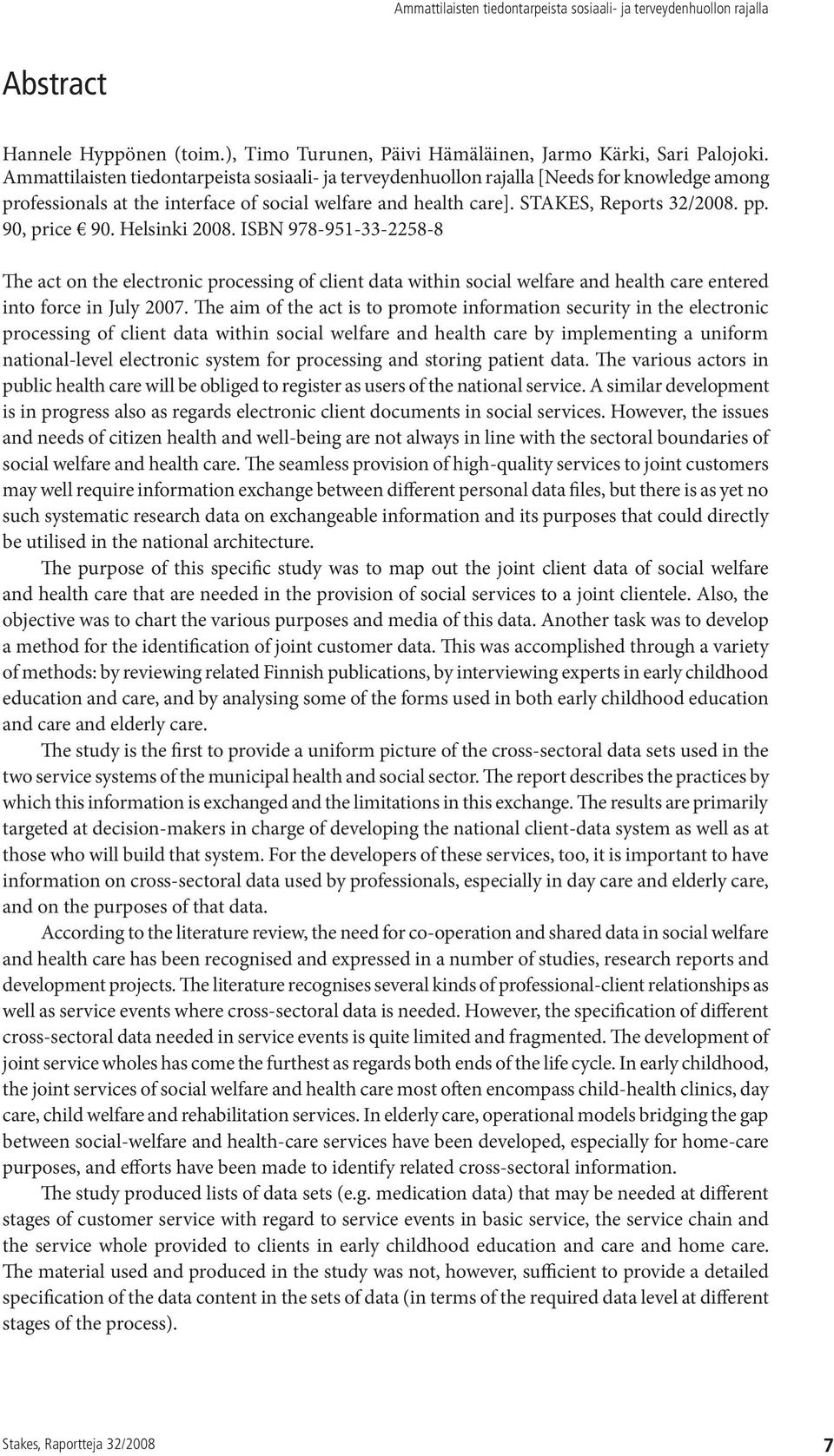 90, price 90. Helsinki 2008. ISBN 978-951-33-2258-8 The act on the electronic processing of client data within social welfare and health care entered into force in July 2007.