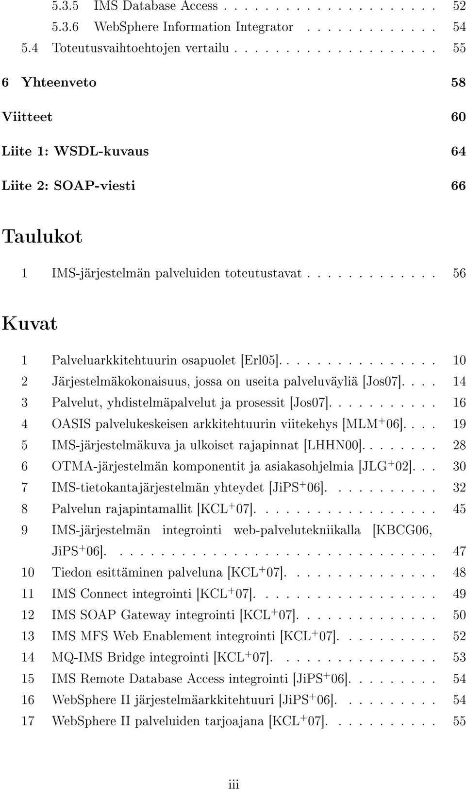 ............ 56 Kuvat 1 Palveluarkkitehtuurin osapuolet [Erl05]................ 10 2 Järjestelmäkokonaisuus, jossa on useita palveluväyliä [Jos07].