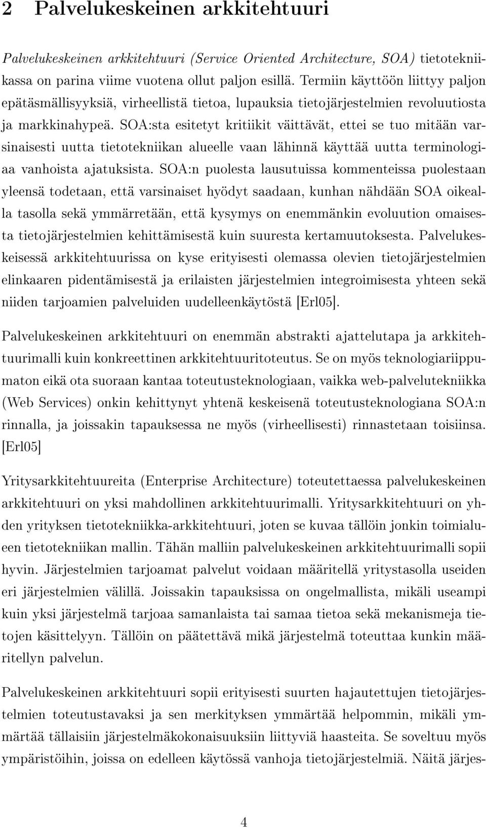 SOA:sta esitetyt kritiikit väittävät, ettei se tuo mitään varsinaisesti uutta tietotekniikan alueelle vaan lähinnä käyttää uutta terminologiaa vanhoista ajatuksista.