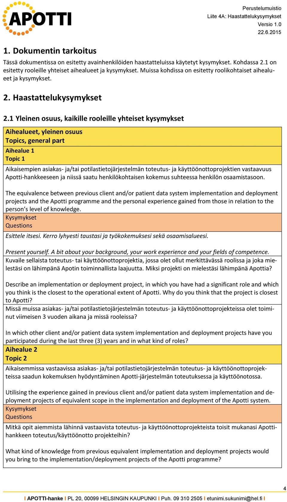 1 Yleinen osuus, kaikille rooleille yhteiset kysymykset Aihealueet, yleinen osuus Topics, general part Aihealue 1 Topic 1 Aikaisempien asiakas- ja/tai potilastietojärjestelmän toteutus- ja