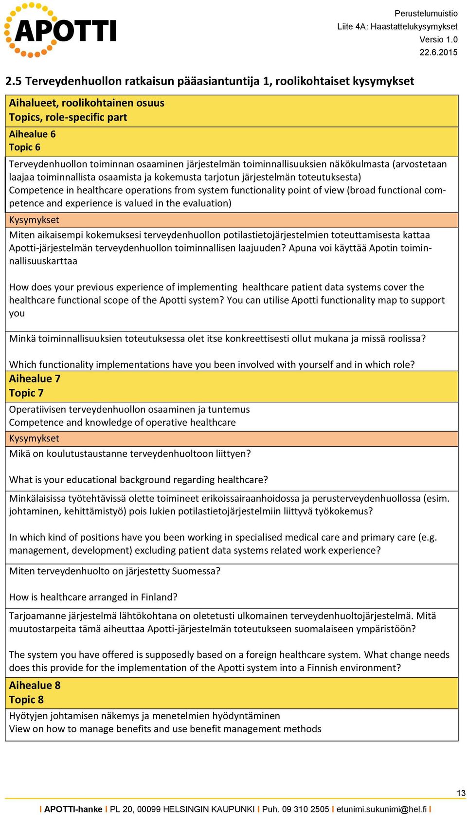 functionality point of view (broad functional competence and experience is valued in the evaluation) Miten aikaisempi kokemuksesi terveydenhuollon potilastietojärjestelmien toteuttamisesta kattaa