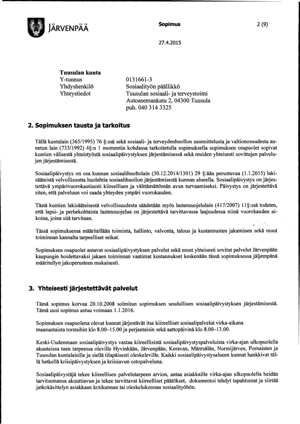 sopimuksella sopimuksen osapuolet sopivat kuntien välisestä yhteistyöstä sosiaalipäivystyksen järjestämisessä sekä muiden yhteisesti sovittujen palvelujen järjestämisestä.