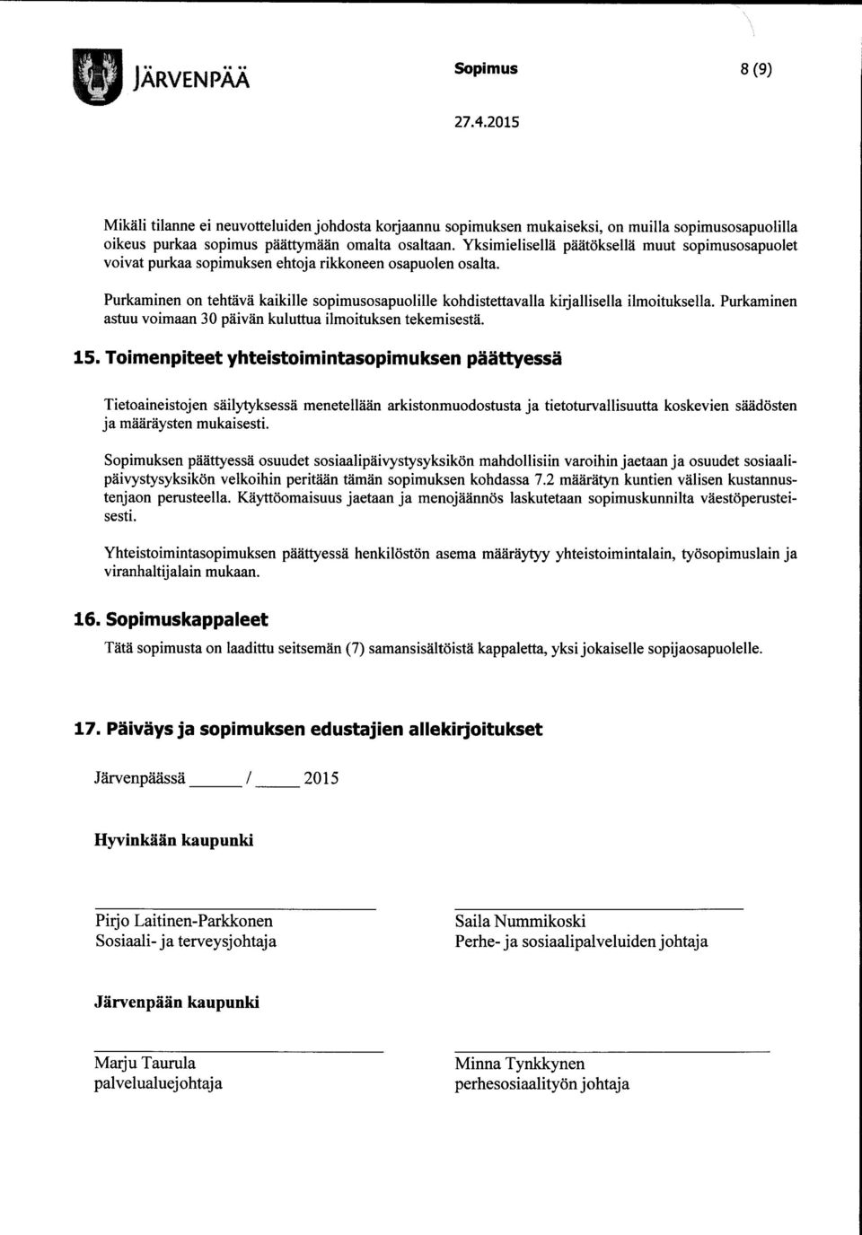 Purkaminen on tehtävä kaikille sopimusosapuolille kohdistettavalla kirjallisella ilmoituksella. Purkaminen astuu voimaan 30 päivän kuluttua ilmoituksen tekemisestä. 15.