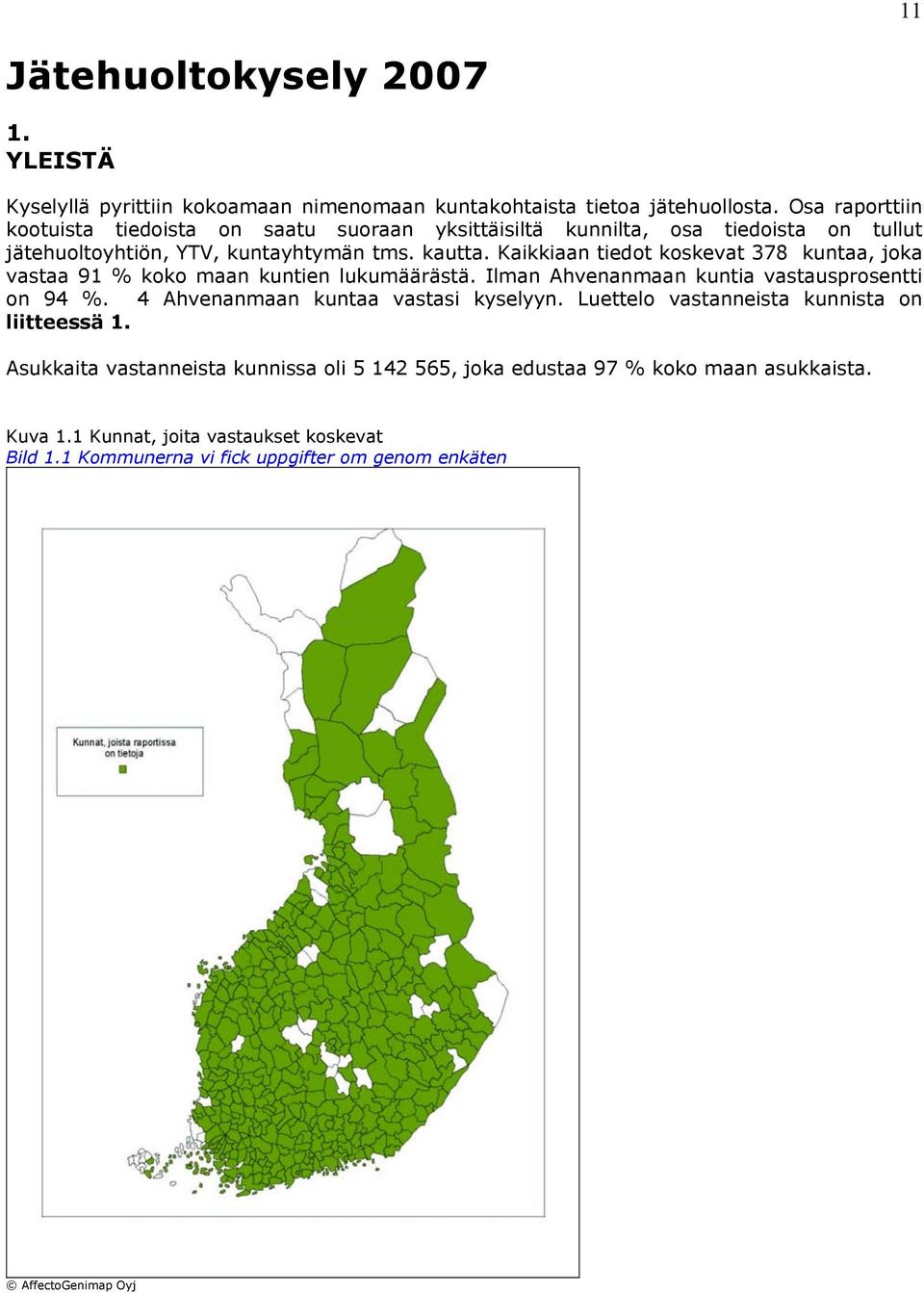 Kaikkiaan tiedot koskevat 378 kuntaa, joka vastaa 91 % koko maan kuntien lukumäärästä. Ilman Ahvenanmaan kuntia vastausprosentti on 94 %.