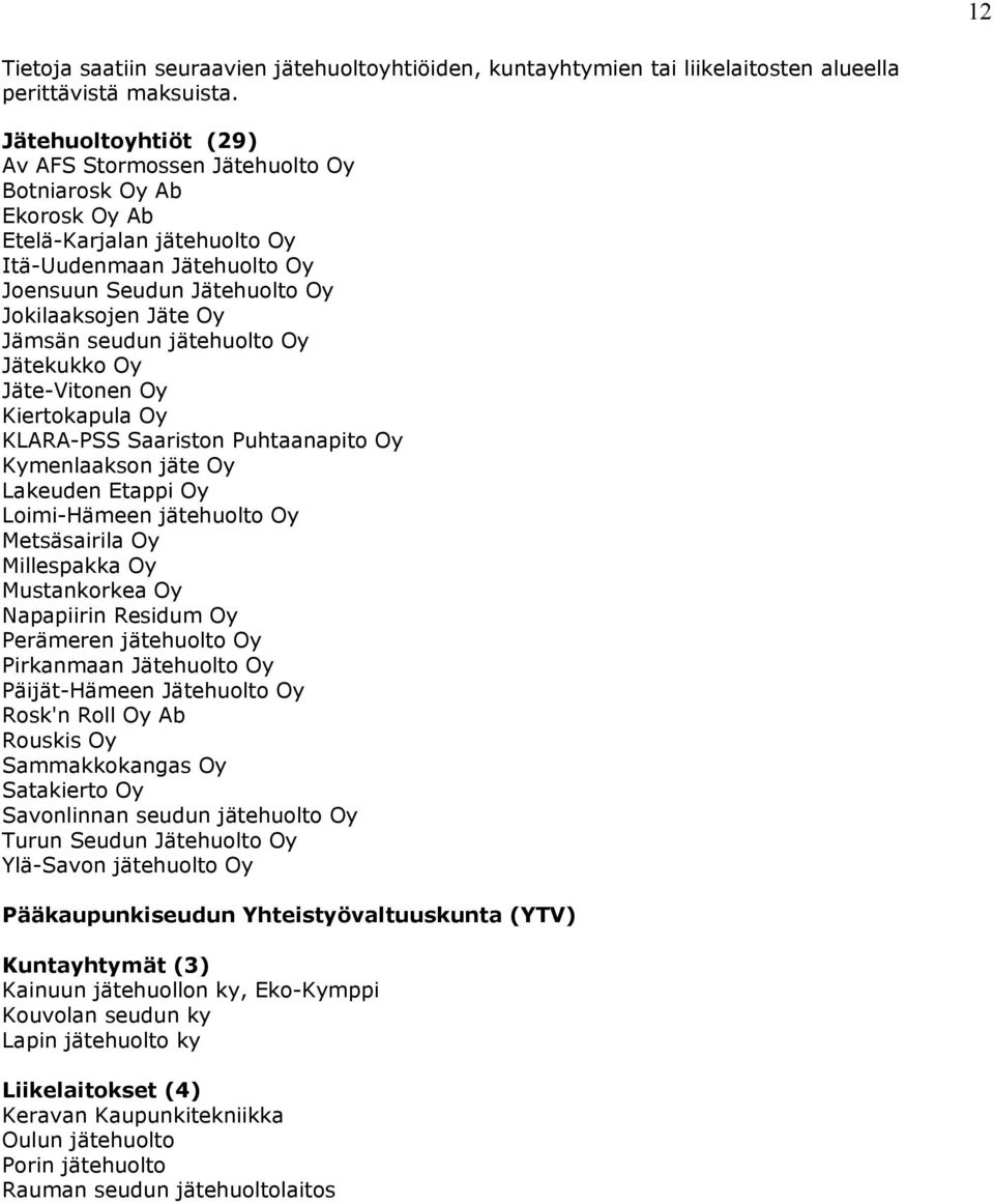 Jämsän seudun jätehuolto Oy Jätekukko Oy Jäte-Vitonen Oy Kiertokapula Oy KLARA-PSS Saariston Puhtaanapito Oy Kymenlaakson jäte Oy Lakeuden Etappi Oy Loimi-Hämeen jätehuolto Oy Metsäsairila Oy