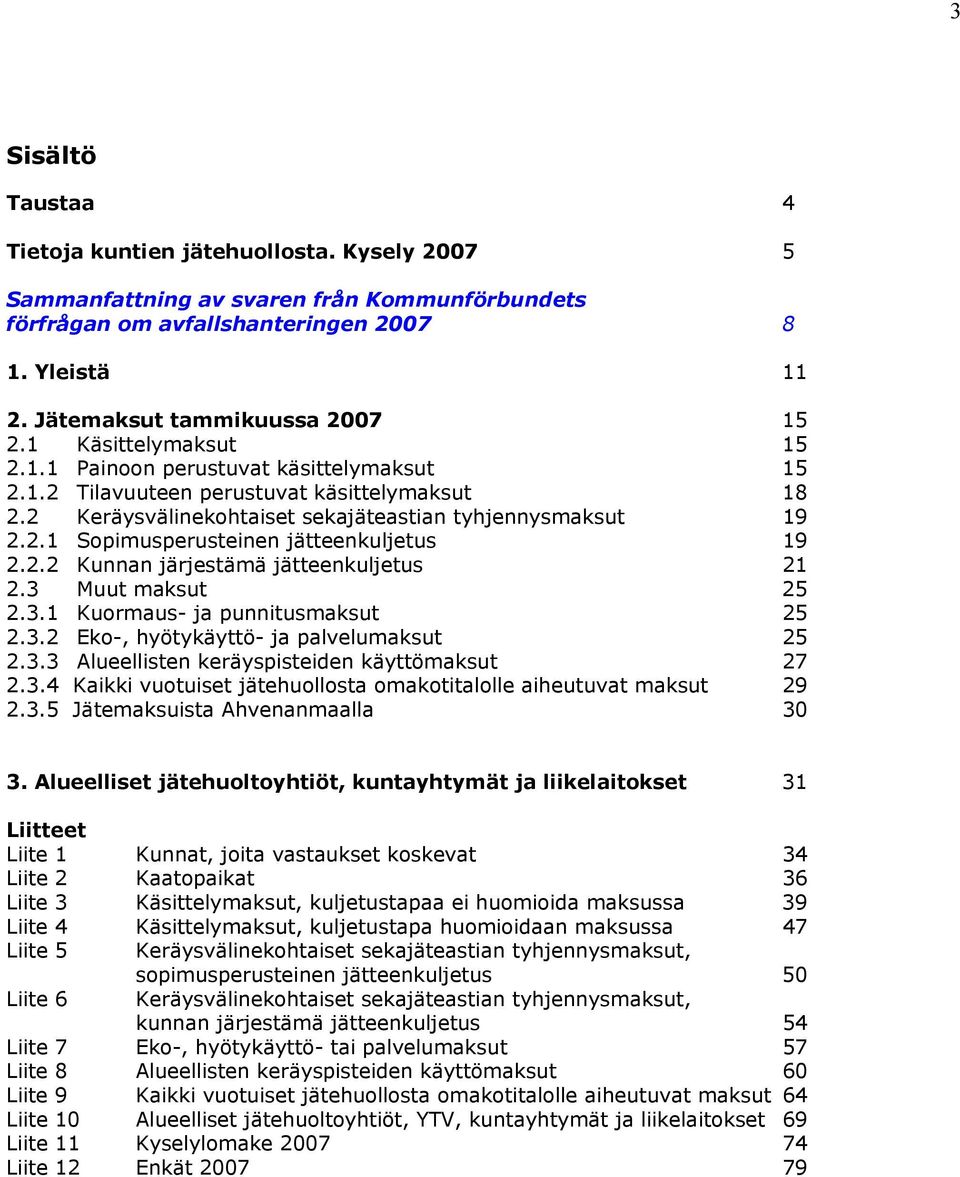 2 Keräysvälinekohtaiset sekajäteastian tyhjennysmaksut 19 2.2.1 Sopimusperusteinen jätteenkuljetus 19 2.2.2 Kunnan järjestämä jätteenkuljetus 21 2.3 Muut maksut 25 2.3.1 Kuormaus- ja punnitusmaksut 25 2.