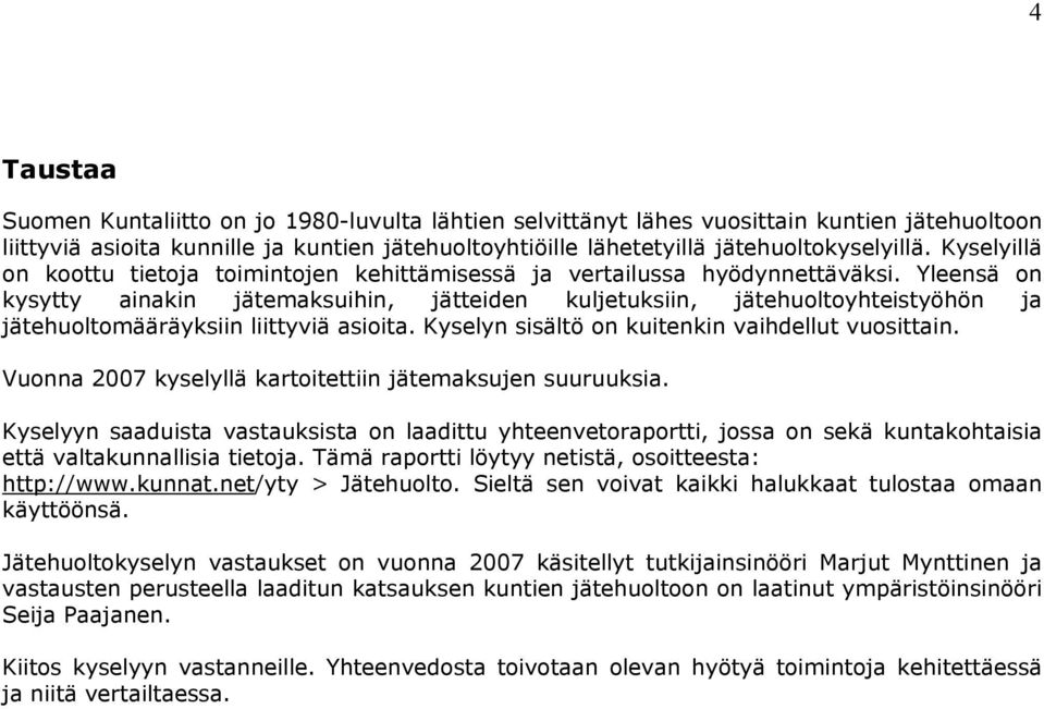Yleensä on kysytty ainakin jätemaksuihin, jätteiden kuljetuksiin, jätehuoltoyhteistyöhön ja jätehuoltomääräyksiin liittyviä asioita. Kyselyn sisältö on kuitenkin vaihdellut vuosittain.