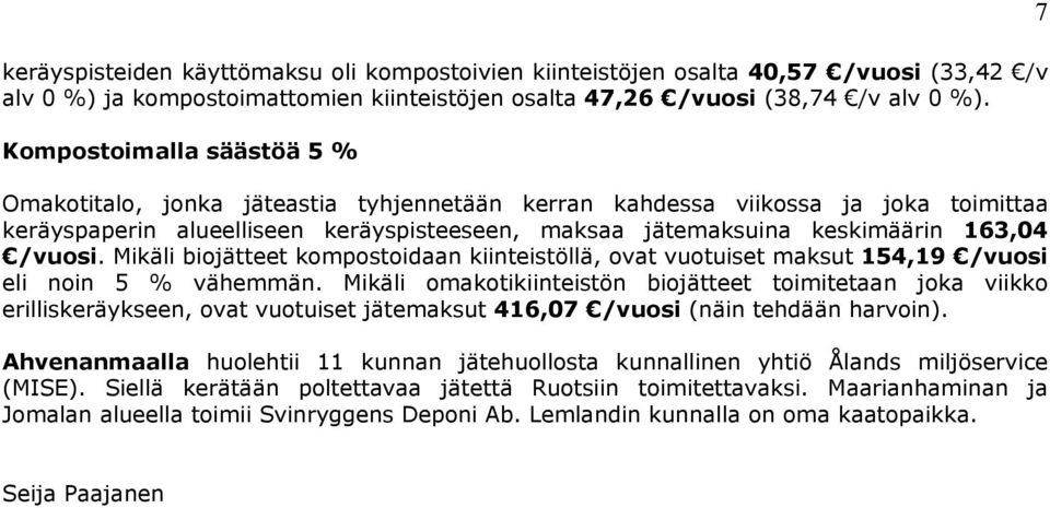 /vuosi. Mikäli biojätteet kompostoidaan kiinteistöllä, ovat vuotuiset maksut 154,19 /vuosi eli noin 5 % vähemmän.