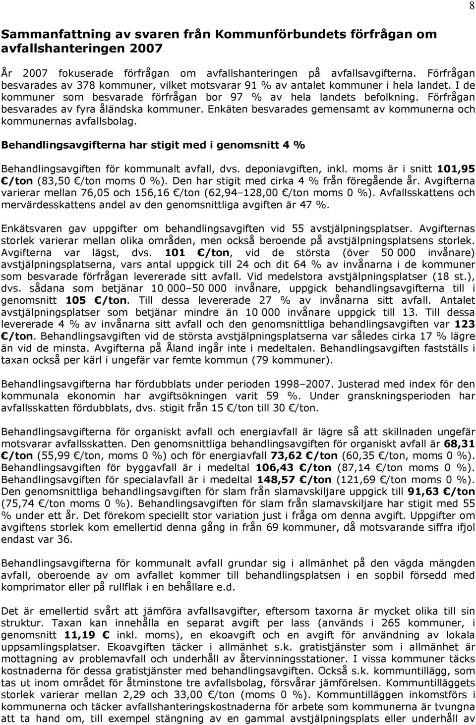 Förfrågan besvarades av fyra åländska kommuner. Enkäten besvarades gemensamt av kommunerna och kommunernas avfallsbolag.