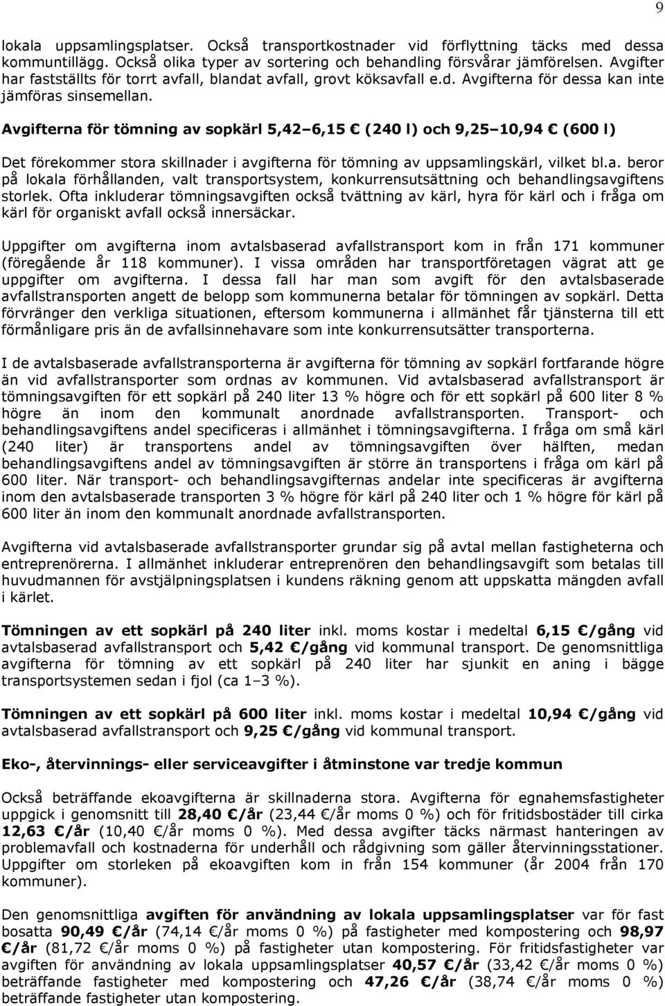 Avgifterna för tömning av sopkärl 5,42 6,15 (240 l) och 9,25 10,94 (600 l) Det förekommer stora skillnader i avgifterna för tömning av uppsamlingskärl, vilket bl.a. beror på lokala förhållanden, valt transportsystem, konkurrensutsättning och behandlingsavgiftens storlek.