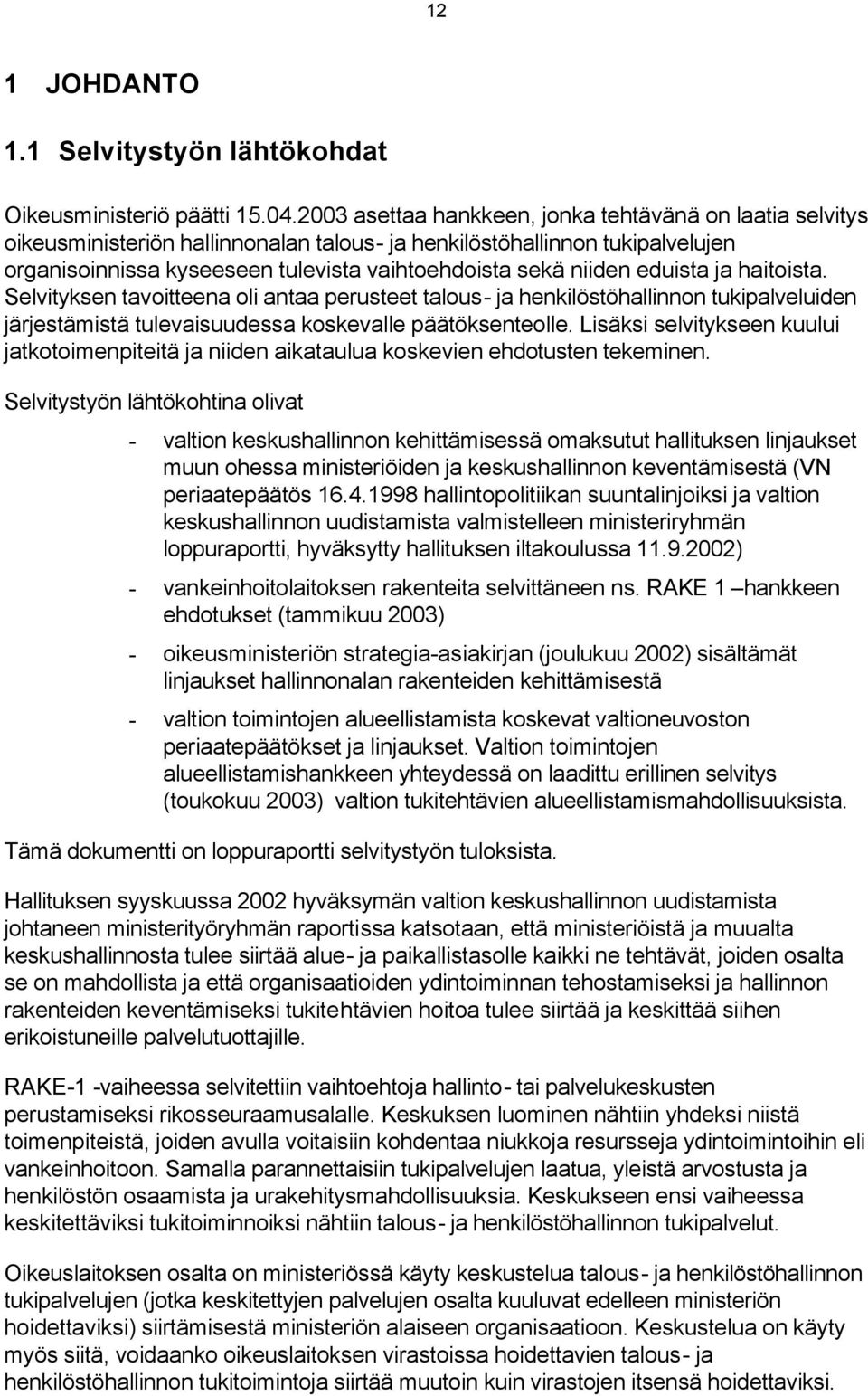 eduista ja haitoista. Selvityksen tavoitteena oli antaa perusteet talous- ja henkilöstöhallinnon tukipalveluiden järjestämistä tulevaisuudessa koskevalle päätöksenteolle.