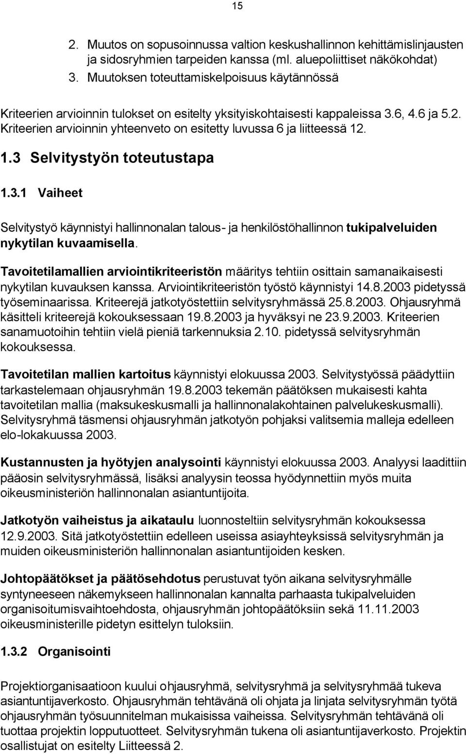 Kriteerien arvioinnin yhteenveto on esitetty luvussa 6 ja liitteessä 12. 1.3 Selvitystyön toteutustapa 1.3.1 Vaiheet Selvitystyö käynnistyi hallinnonalan talous- ja henkilöstöhallinnon tukipalveluiden nykytilan kuvaamisella.