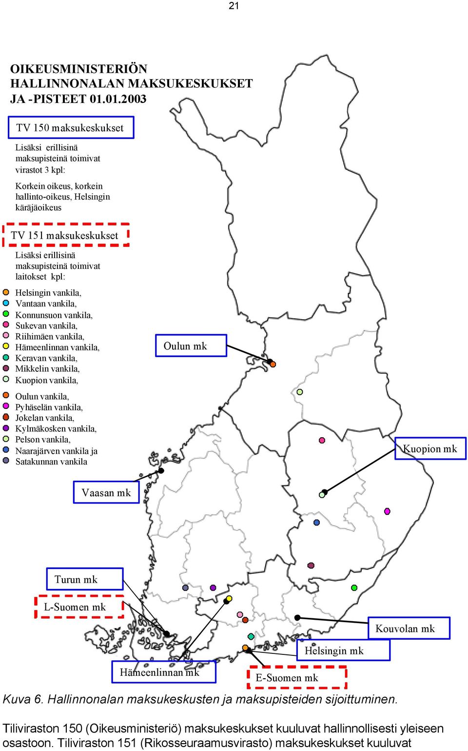 maksupisteinä toimivat laitokset kpl: Helsingin vankila, Vantaan vankila, Konnunsuon vankila, Sukevan vankila, Riihimäen vankila, Hämeenlinnan vankila, Keravan vankila, Mikkelin vankila, Kuopion