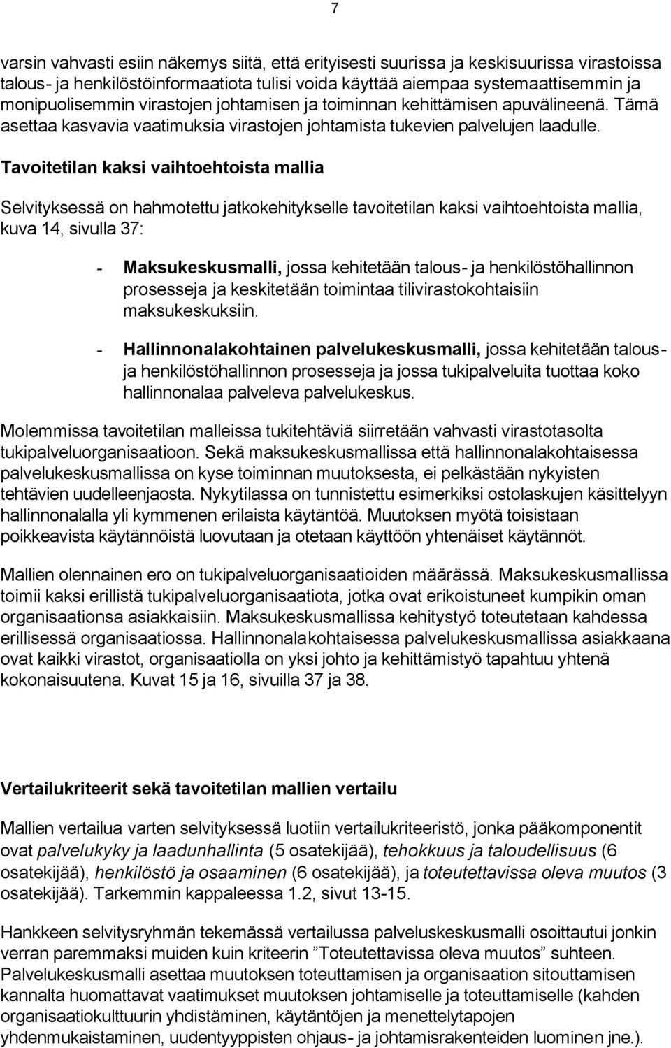 Tavoitetilan kaksi vaihtoehtoista mallia Selvityksessä on hahmotettu jatkokehitykselle tavoitetilan kaksi vaihtoehtoista mallia, kuva 14, sivulla 37: - Maksukeskusmalli, jossa kehitetään talous- ja