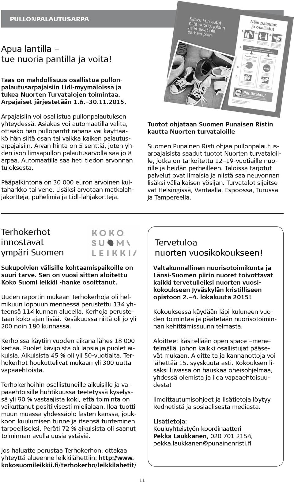 Asiakas voi automaatilla valita, ottaako hän pullopantit rahana vai käyttääkö hän siitä osan tai vaikka kaiken palautusarpajaisiin.