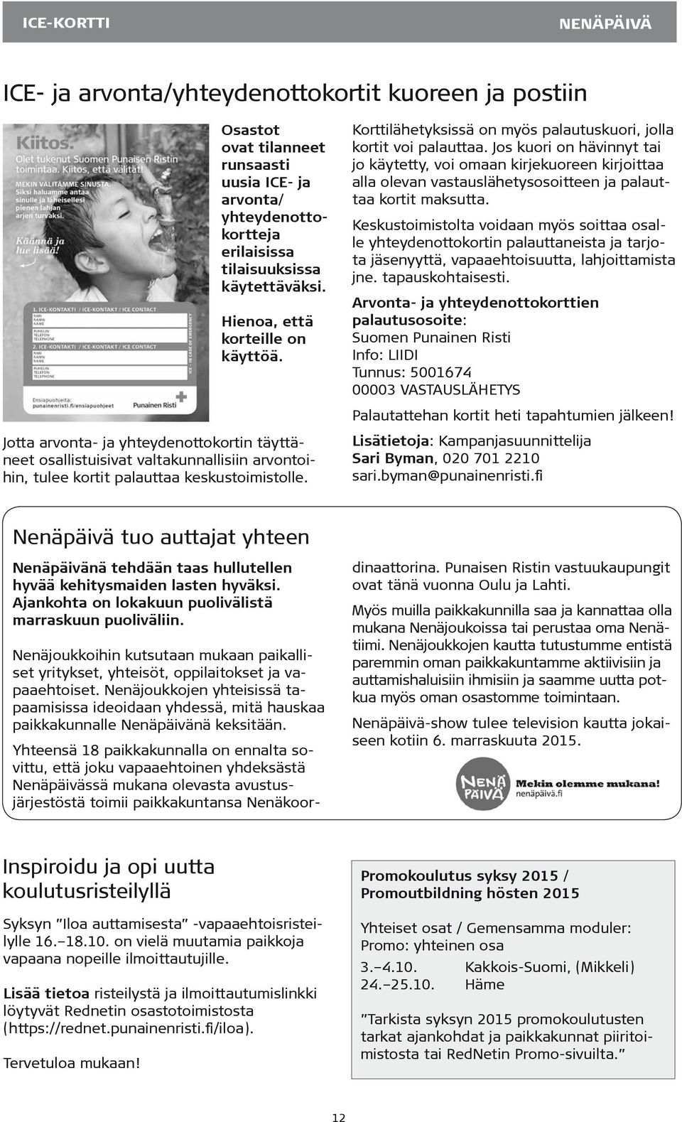 Jos kuori on hävinnyt tai jo käytetty, voi omaan kirjekuoreen kirjoittaa alla olevan vastauslähetysosoitteen ja palauttaa kortit maksutta.