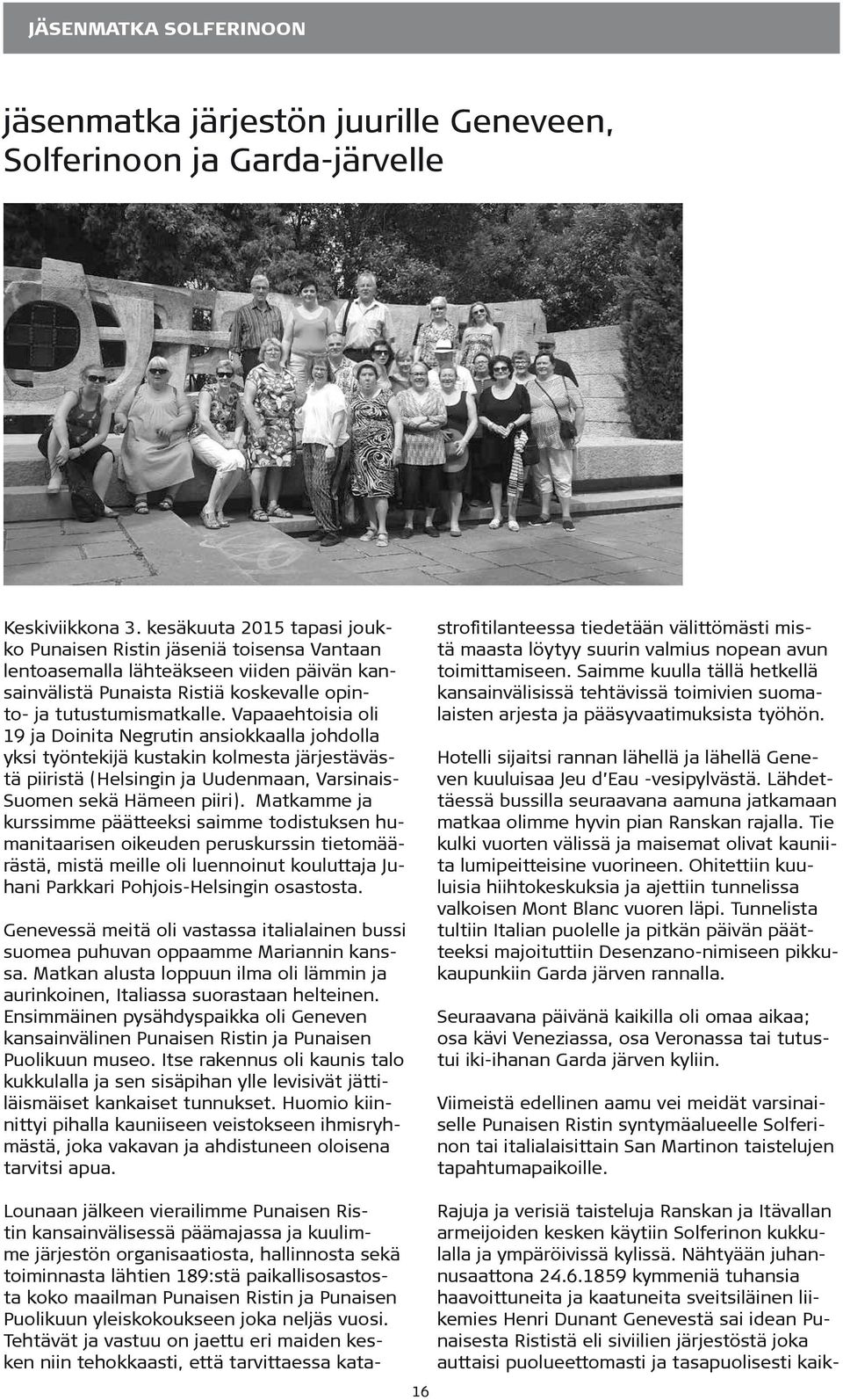 Vapaaehtoisia oli 19 ja Doinita Negrutin ansiokkaalla johdolla yksi työntekijä kustakin kolmesta järjestävästä piiristä (Helsingin ja Uudenmaan, Varsinais- Suomen sekä Hämeen piiri).