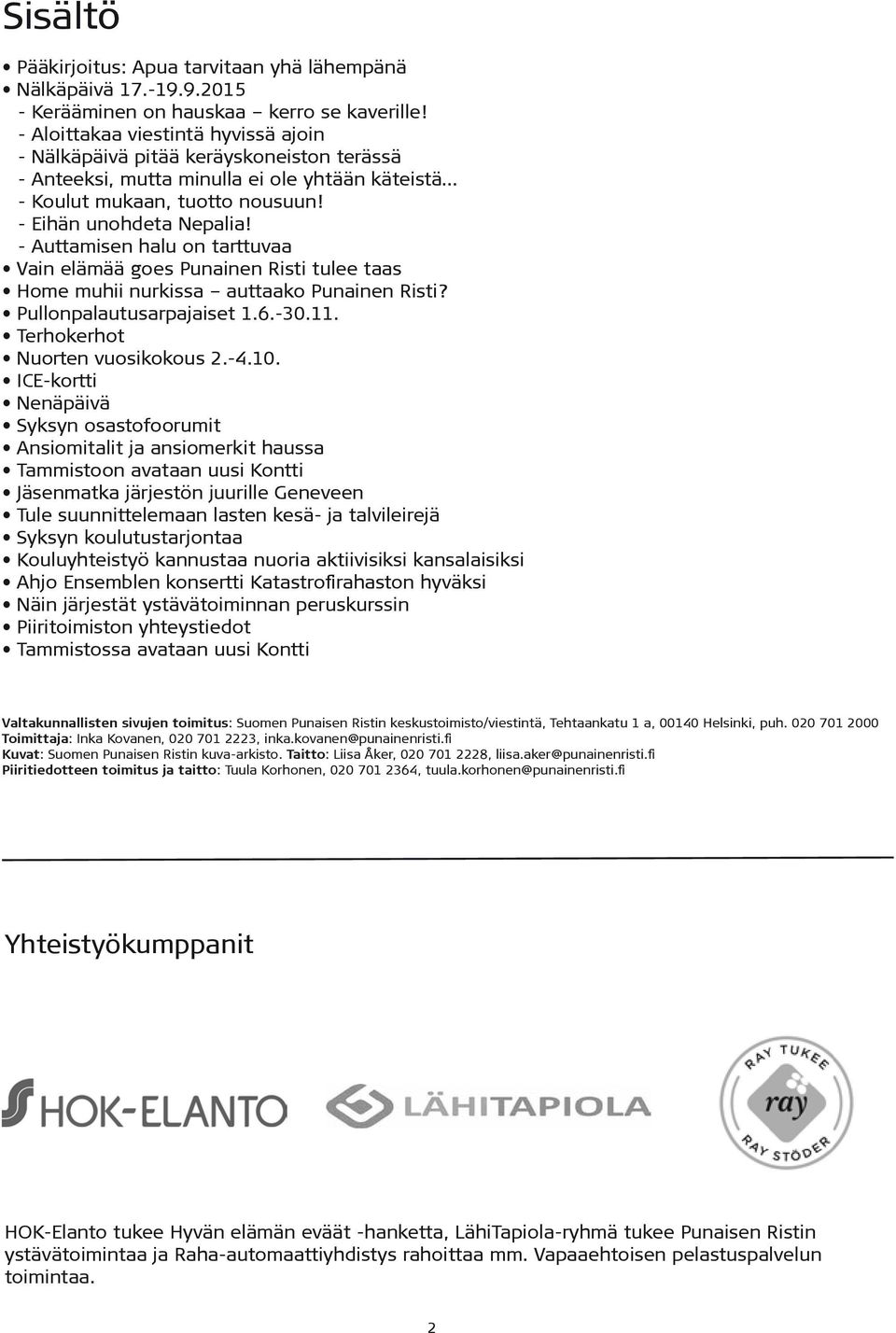 - Auttamisen halu on tarttuvaa Vain elämää goes Punainen Risti tulee taas Home muhii nurkissa auttaako Punainen Risti? Pullonpalautusarpajaiset 1.6.-30.11. Terhokerhot Nuorten vuosikokous 2.-4.10.