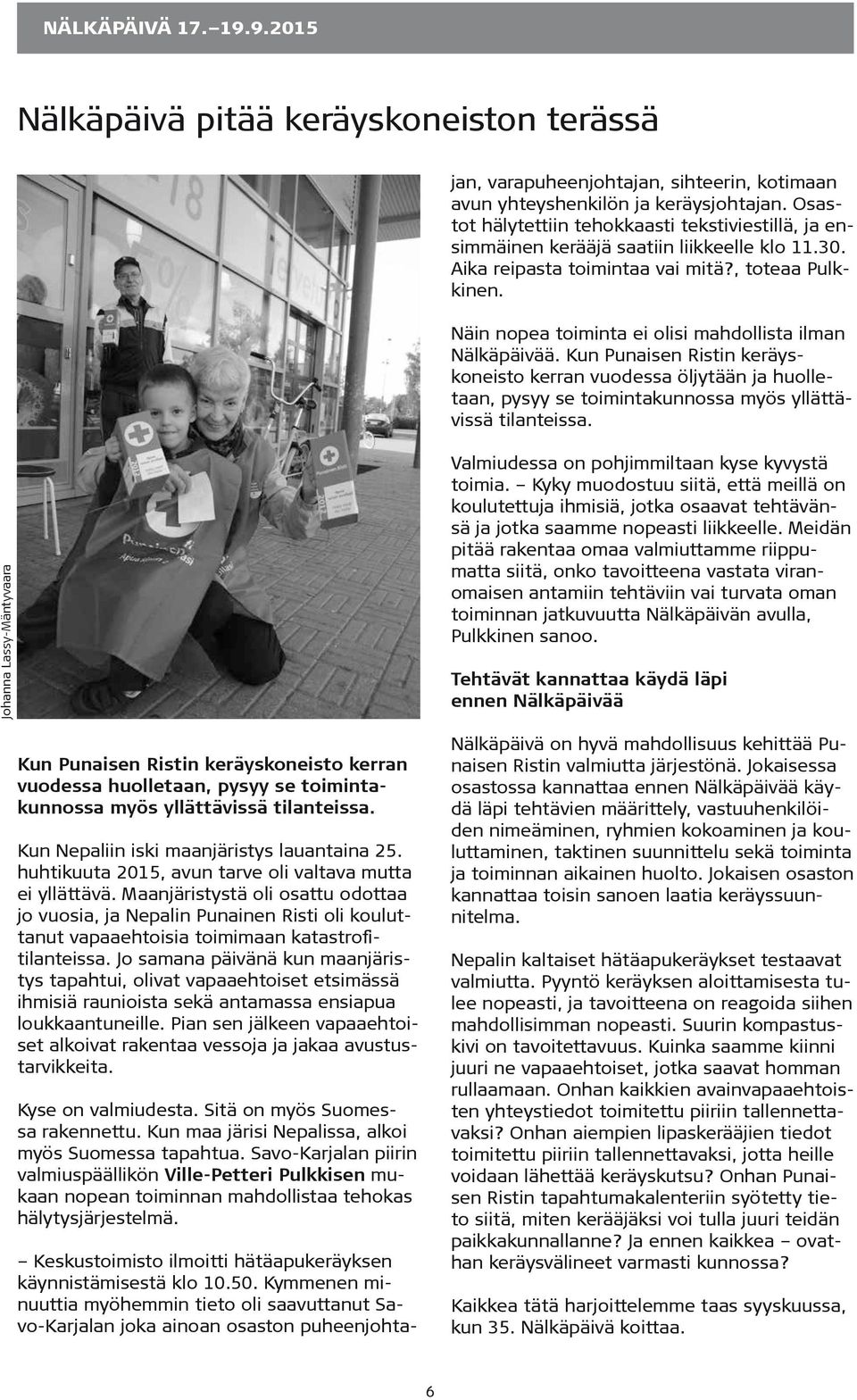 Osastot hälytettiin tehokkaasti tekstiviestillä, ja ensimmäinen kerääjä saatiin liikkeelle klo 11.30. Aika reipasta toimintaa vai mitä?, toteaa Pulkkinen.