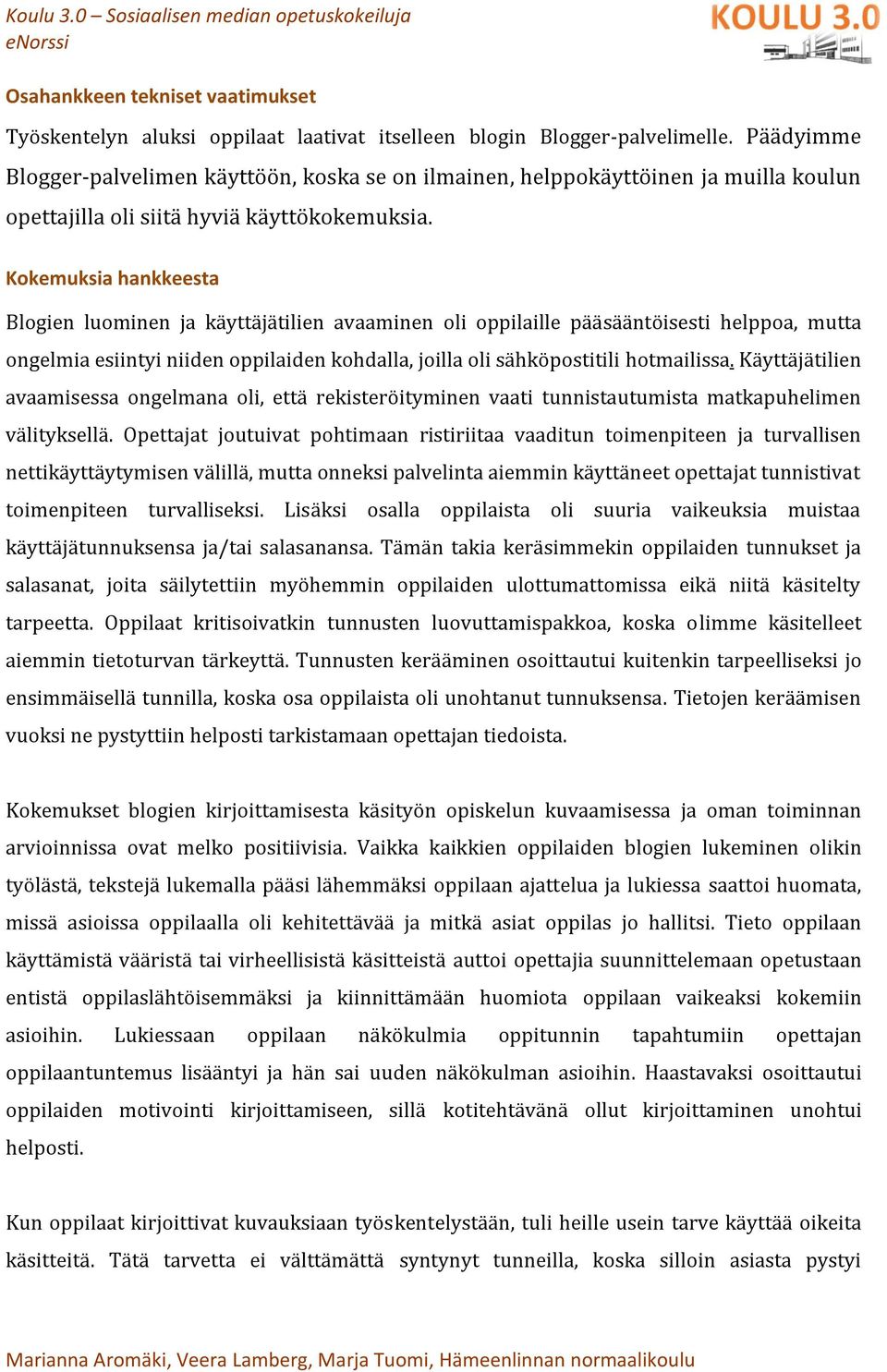 Kokemuksia hankkeesta Blogien luominen ja käyttäjätilien avaaminen oli oppilaille pääsääntöisesti helppoa, mutta ongelmia esiintyi niiden oppilaiden kohdalla, joilla oli sähköpostitili hotmailissa.