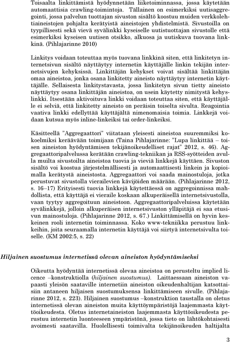 Sivustoilla on tyypillisesti sekä vievä syvälinkki kyseiselle uutistuottajan sivustolle että esimerkiksi kyseisen uutisen otsikko, alkuosa ja uutiskuva tuovana linkkinä.