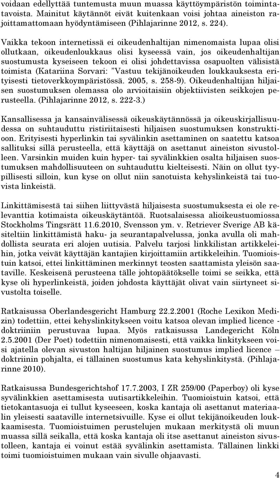 osapuolten välisistä toimista (Katariina Sorvari: Vastuu tekijänoikeuden loukkauksesta erityisesti tietoverkkoympäristössä. 2005, s. 258-9).