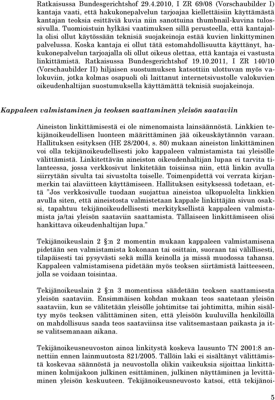 Tuomioistuin hylkäsi vaatimuksen sillä perusteella, että kantajalla olisi ollut käytössään teknisiä suojakeinoja estää kuvien linkittyminen palvelussa.