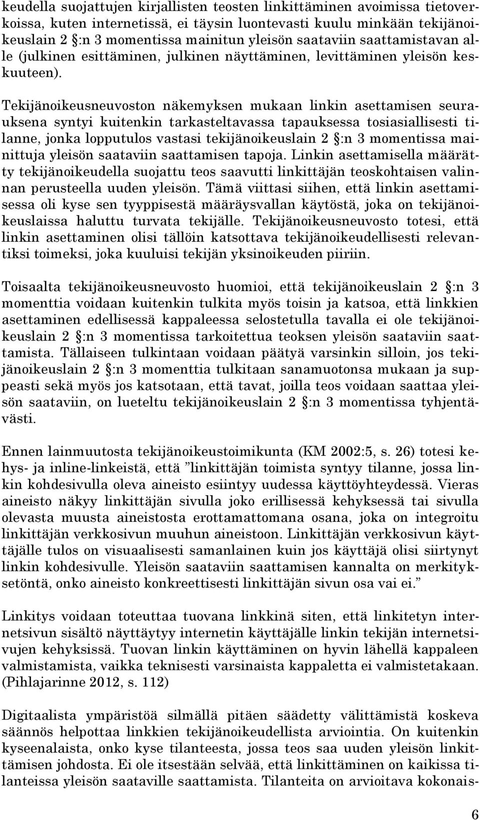 Tekijänoikeusneuvoston näkemyksen mukaan linkin asettamisen seurauksena syntyi kuitenkin tarkasteltavassa tapauksessa tosiasiallisesti tilanne, jonka lopputulos vastasi tekijänoikeuslain 2 :n 3