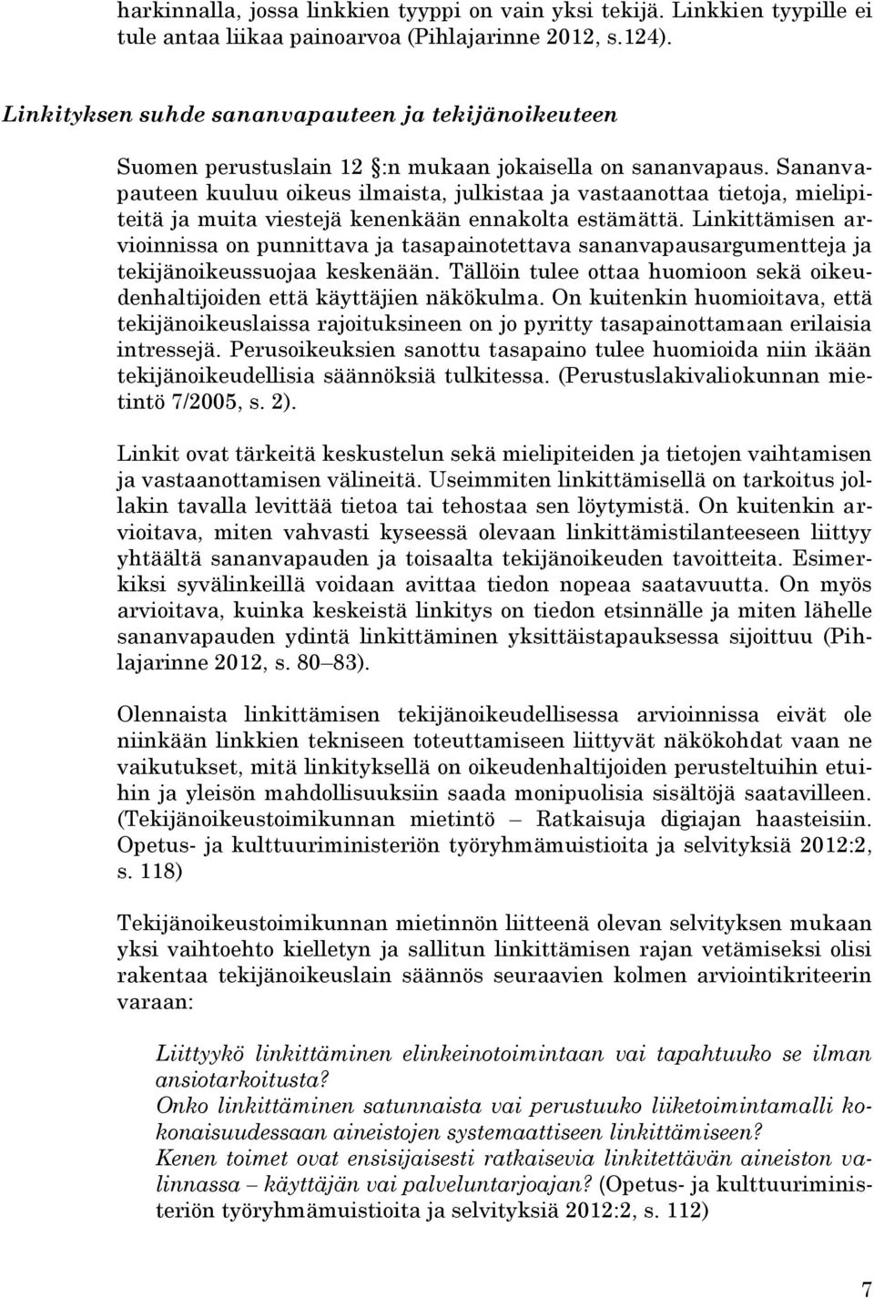 Sananvapauteen kuuluu oikeus ilmaista, julkistaa ja vastaanottaa tietoja, mielipiteitä ja muita viestejä kenenkään ennakolta estämättä.