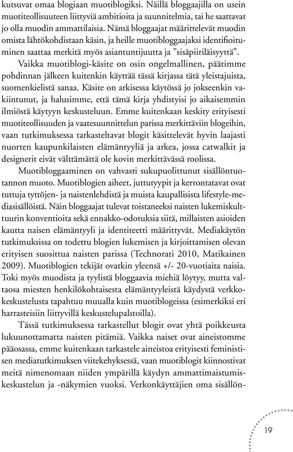 Vaikka muotiblogi-käsite on osin ongelmallinen, päätimme pohdinnan jälkeen kuitenkin käyttää tässä kirjassa tätä yleistajuista, suomenkielistä sanaa.