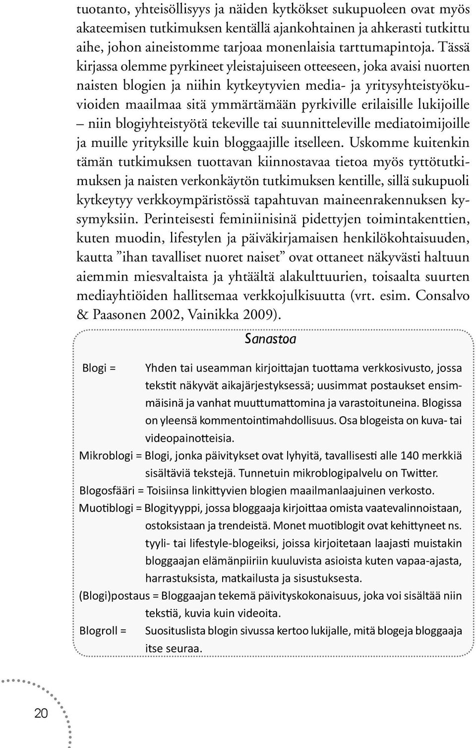 erilaisille lukijoille niin blogiyhteistyötä tekeville tai suunnitteleville mediatoimijoille ja muille yrityksille kuin bloggaajille itselleen.